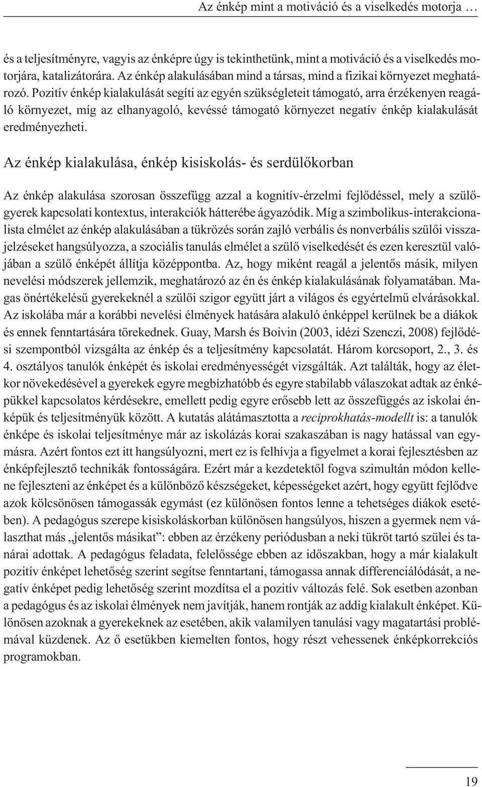 Pozitív énkép kialakulását segíti az egyén szükségleteit támogató, arra érzékenyen reagáló környezet, míg az elhanyagoló, kevéssé támogató környezet negatív énkép kialakulását eredményezheti.