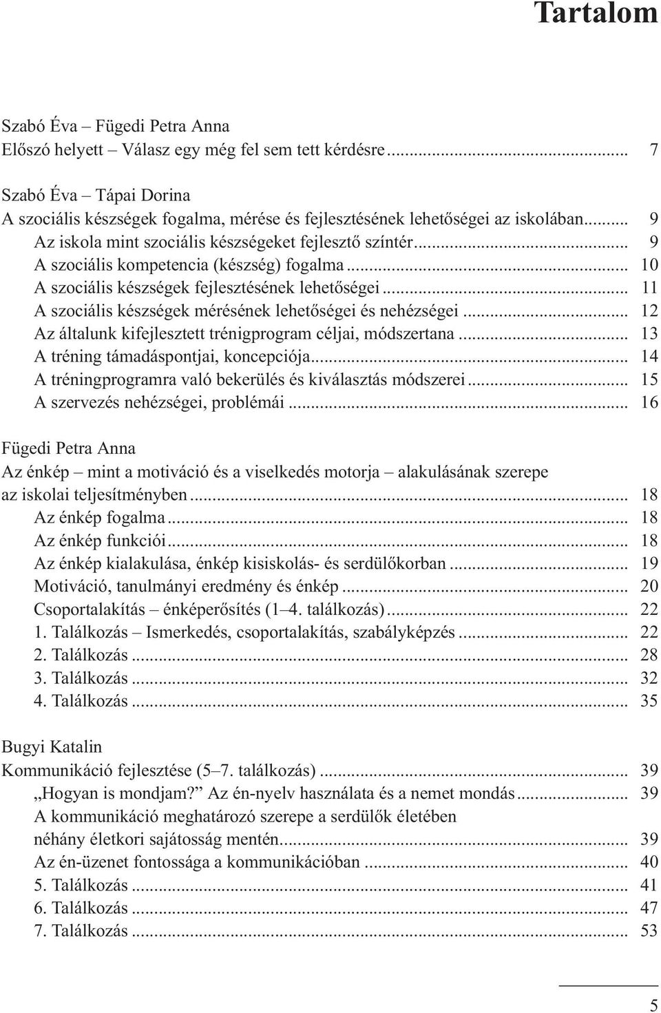 .. 11 A szociális készségek mérésének lehetõségei és nehézségei... 12 Az általunk kifejlesztett trénigprogram céljai, módszertana... 13 A tréning támadáspontjai, koncepciója.