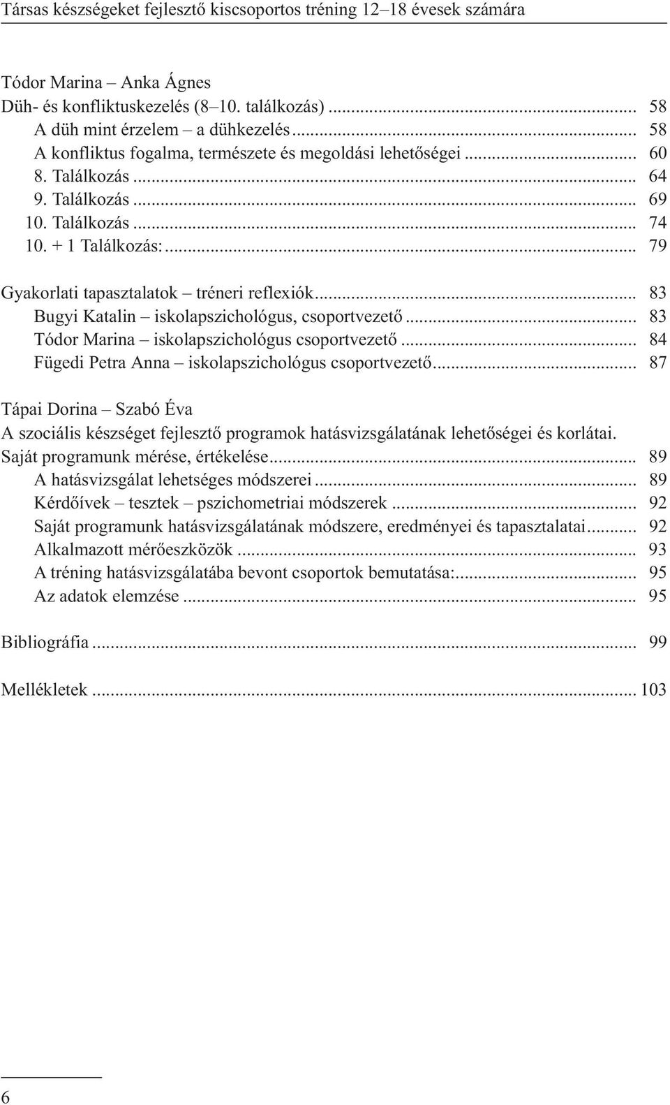 .. 83 Bugyi Katalin iskolapszichológus, csoportvezetõ... 83 Tódor Marina iskolapszichológus csoportvezetõ... 84 Fügedi Petra Anna iskolapszichológus csoportvezetõ.