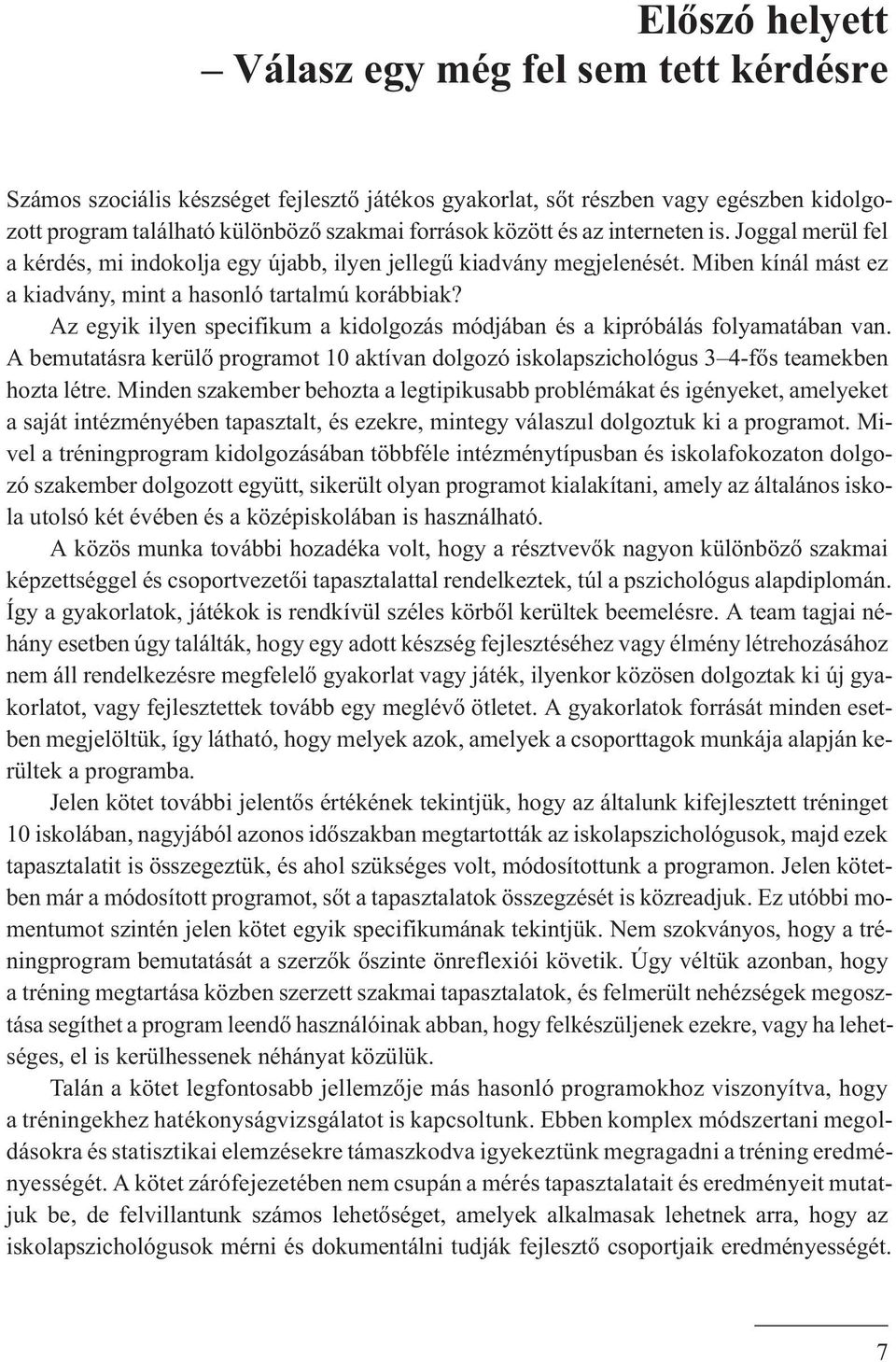 Az egyik ilyen specifikum a kidolgozás módjában és a kipróbálás folyamatában van. A bemutatásra kerülõ programot 10 aktívan dolgozó iskolapszichológus 34-fõs teamekben hozta létre.