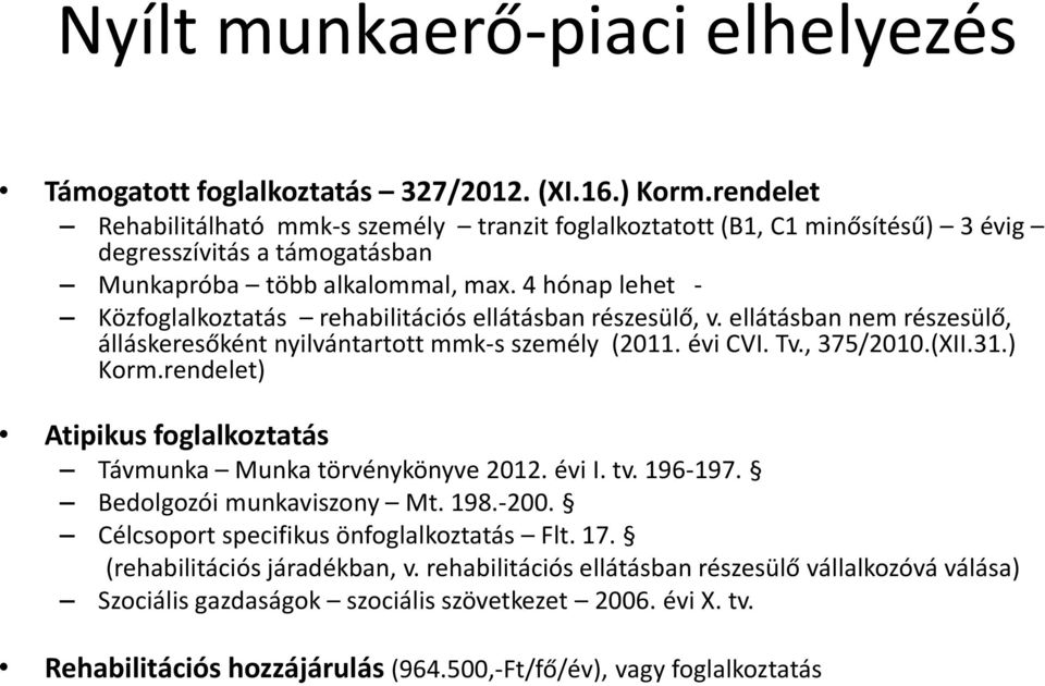 4 hónap lehet - Közfoglalkoztatás rehabilitációs ellátásban részesülő, v. ellátásban nem részesülő, álláskeresőként nyilvántartott mmk-s személy (2011. évi CVI. Tv., 375/2010.(XII.31.) Korm.