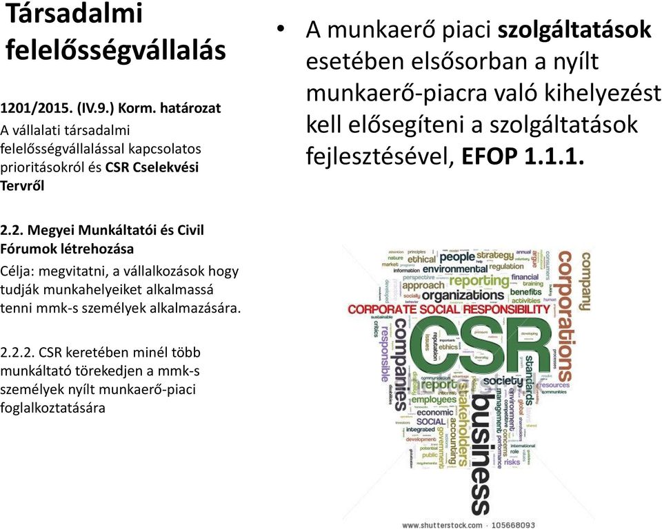 esetében elsősorban a nyílt munkaerő-piacra való kihelyezést kell elősegíteni a szolgáltatások fejlesztésével, EFOP 1.1.1. 2.