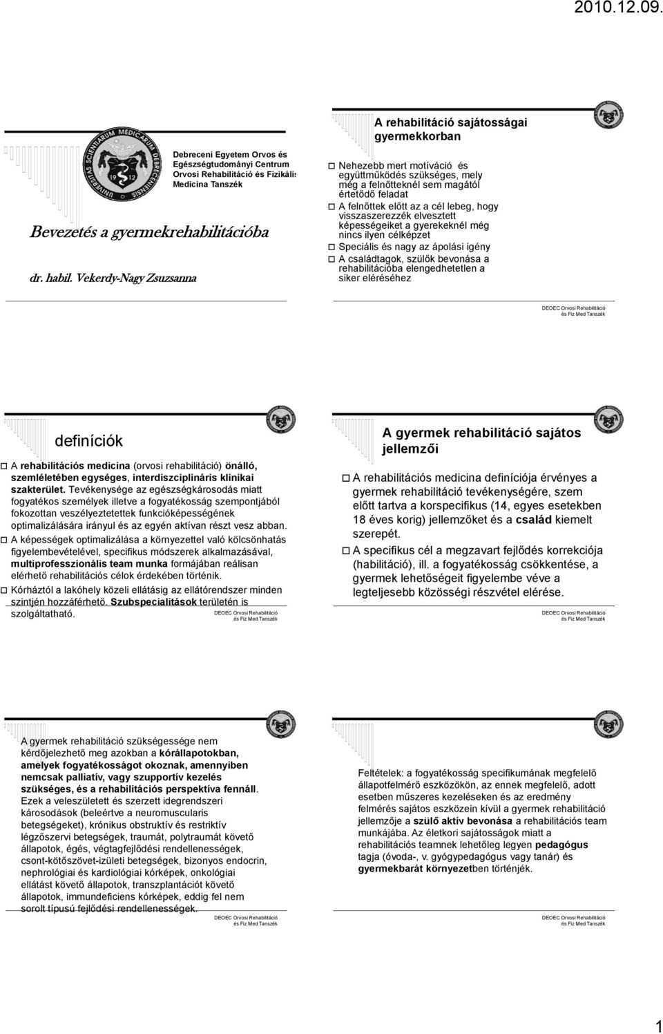 képességeiket a gyerekeknél még nincs ilyen célképzet Speciális és nagy az ápolási igény A családtagok, szülők bevonása a rehabilitációba elengedhetetlen a siker eléréséhez definíciók A