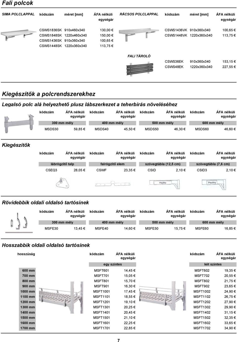 polcrendszerekhez Legalsó polc alá helyezhető plusz lábszerkezet a teherbírás növeléséhez kódszám ÁFA nélküli kódszám ÁFA nélküli kódszám ÁFA nélküli kódszám ÁFA nélküli 300 mm mély 400 mm mély 500