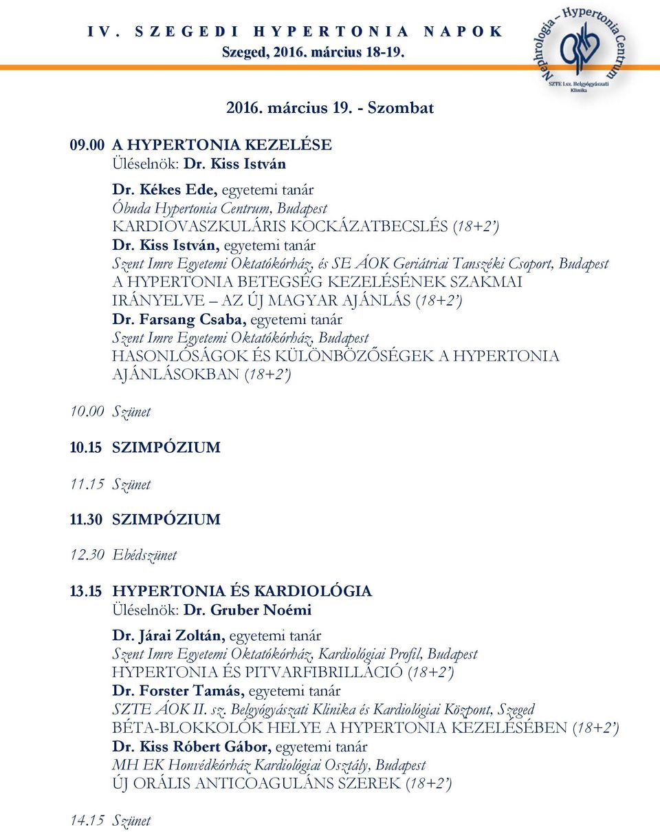 Farsang Csaba, egyetemi tanár Szent Imre Egyetemi Oktatókórház, Budapest HASONLÓSÁGOK ÉS KÜLÖNBÖZŐSÉGEK A HYPERTONIA AJÁNLÁSOKBAN (18+2 ) 10.00 Szünet 10.15 SZIMPÓZIUM 11.15 Szünet 11.