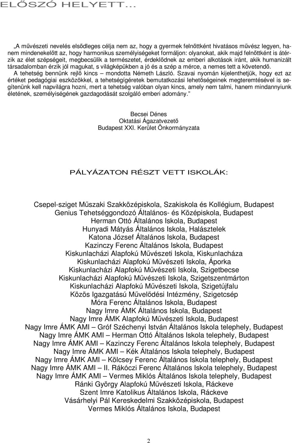 is átérzik az élet szépségeit, megbecsülik a természetet, érdeklődnek az emberi alkotások iránt, akik humanizált társadalomban érzik jól magukat, s világképükben a jó és a szép a mérce, a nemes tett