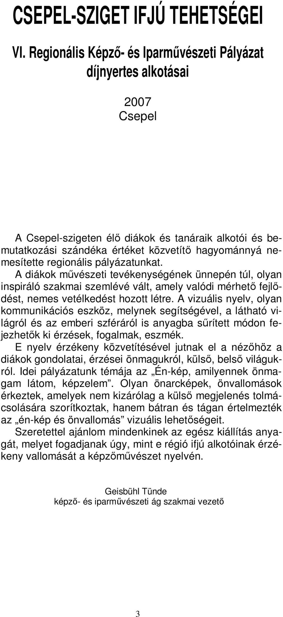 regionális pályázatunkat. A diákok művészeti tevékenységének ünnepén túl, olyan inspiráló szakmai szemlévé vált, amely valódi mérhető fejlődést, nemes vetélkedést hozott létre.