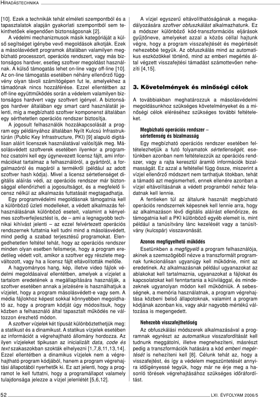 Ezek a másolásvédett programok általában valamilyen megbízható processzort, operációs rendszert, vagy más biztonságos hardver, esetleg szoftver megoldást használnak.