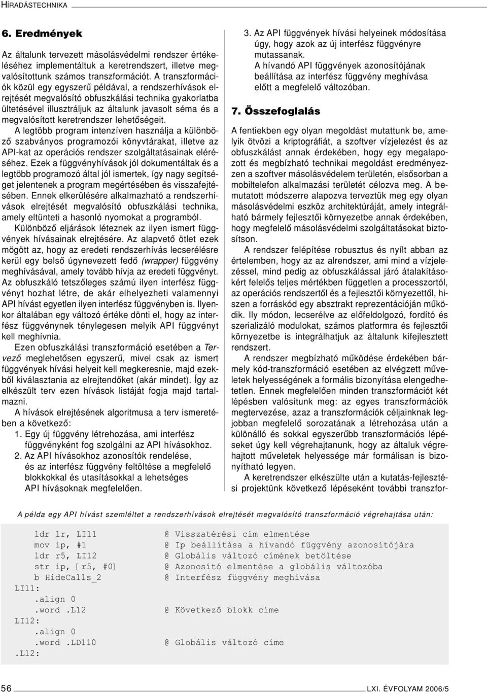 keretrendszer lehetôségeit. A legtöbb program intenzíven használja a különbözô szabványos programozói könyvtárakat, illetve az API-kat az operációs rendszer szolgáltatásainak eléréséhez.