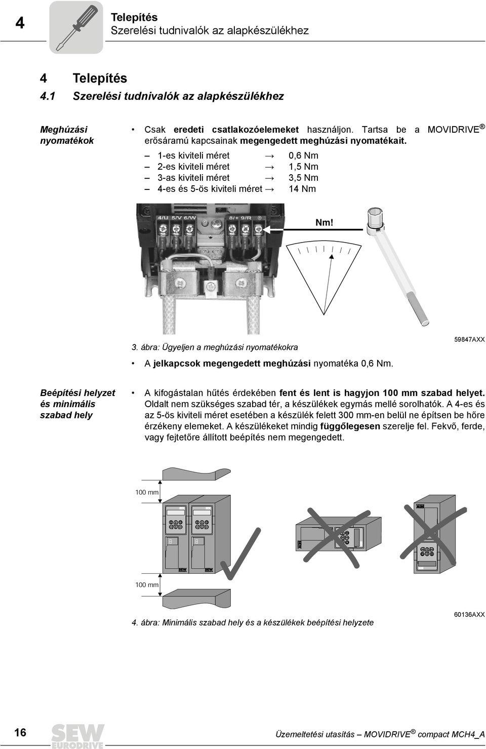 1-es kiviteli méret Æ 0,6 Nm 2-es kiviteli méret Æ 1,5 Nm 3-as kiviteli méret Æ 3,5 Nm 4-es és 5-ös kiviteli méret Æ 14 Nm Nm! 3. ábra: Ügyeljen a meghúzási nyomatékokra A jelkapcsok megengedett meghúzási nyomatéka 0,6 Nm.