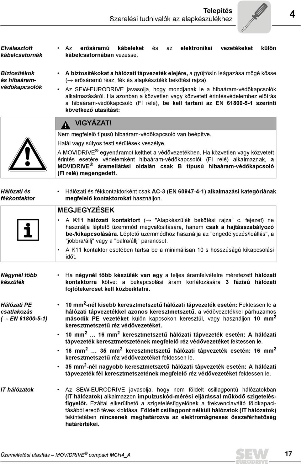 Az SEW-EURODRIVE javasolja, hogy mondjanak le a hibaáram-védőkapcsolók alkalmazásáról.