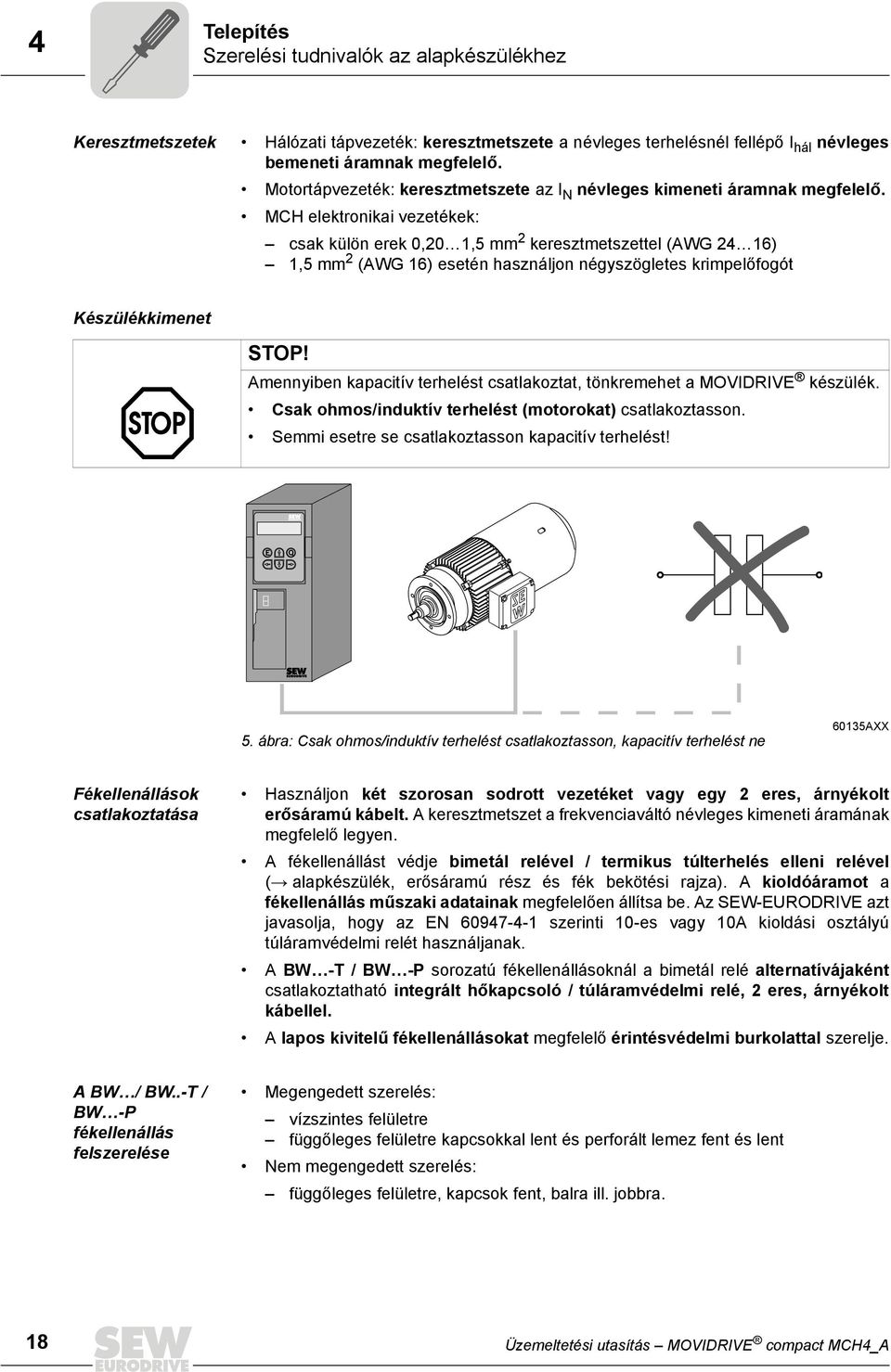 MCH elektronikai vezetékek: csak külön erek 0,20 1,5 mm 2 keresztmetszettel (AWG 24 16) 1,5 mm 2 (AWG 16) esetén használjon négyszögletes krimpelőfogót Készülékkimenet STOP!