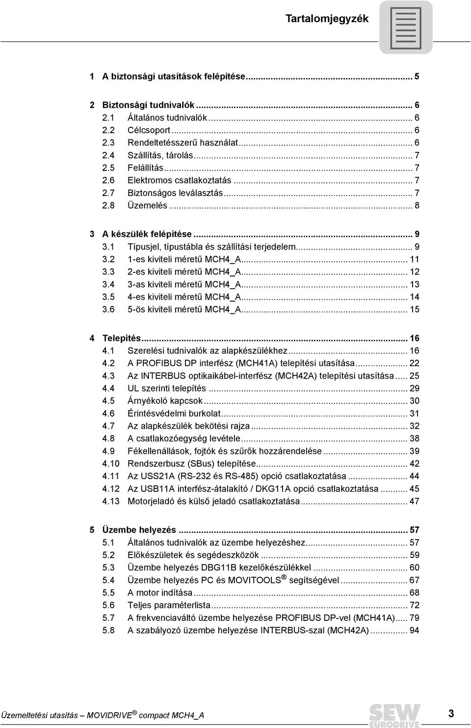 .. 11 3.3 2-es kiviteli méretű MCH4_A... 12 3.4 3-as kiviteli méretű MCH4_A... 13 3.5 4-es kiviteli méretű MCH4_A... 14 3.6 5-ös kiviteli méretű MCH4_A... 15 4 Telepítés... 16 4.