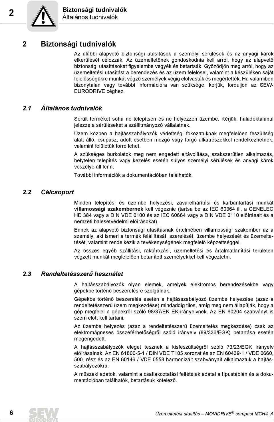 Győződjön meg arról, hogy az üzemeltetési utasítást a berendezés és az üzem felelősei, valamint a készüléken saját felelősségükre munkát végző személyek végig elolvasták és megértették.