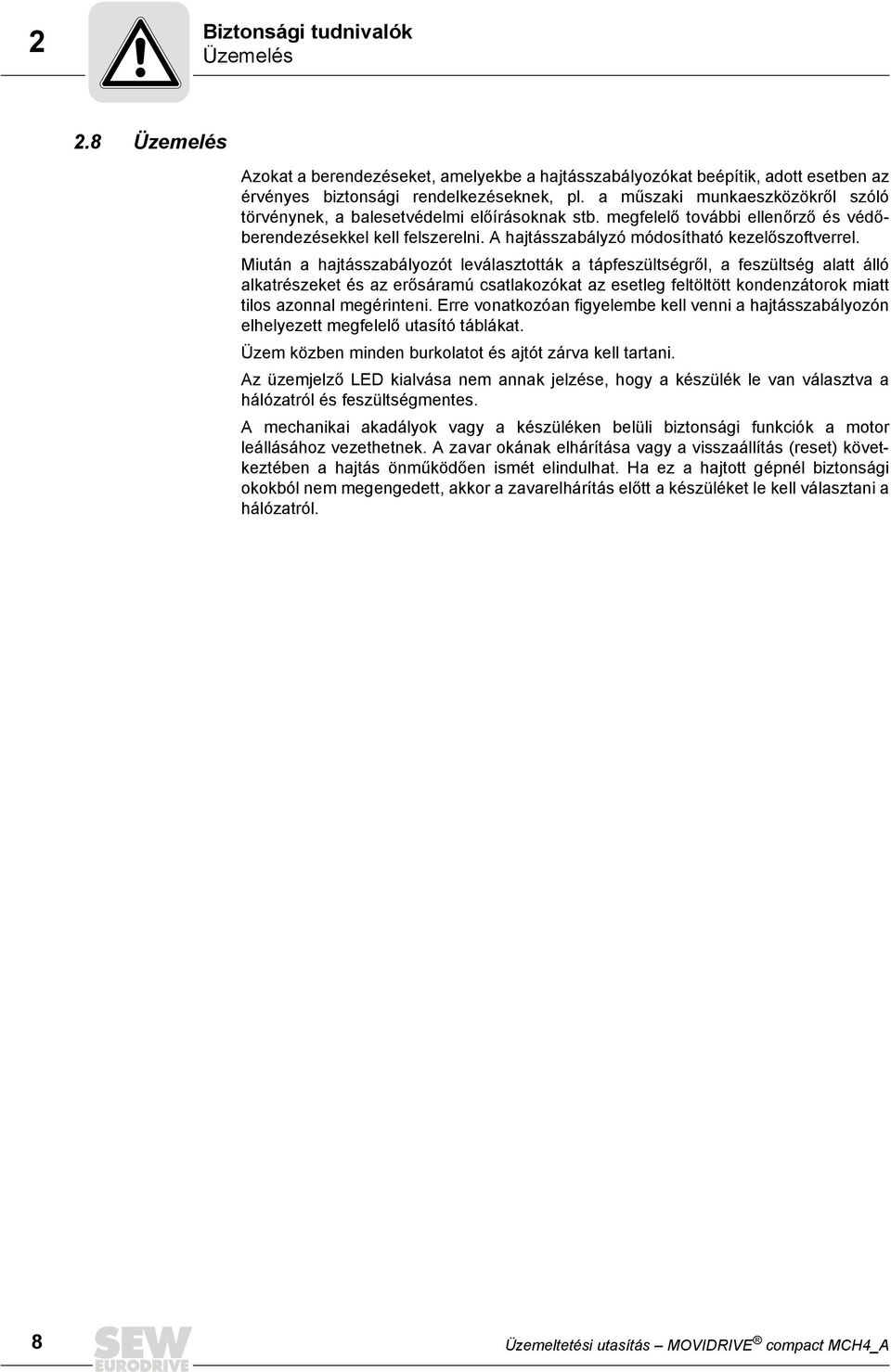 Miután a hajtásszabályozót leválasztották a tápfeszültségről, a feszültség alatt álló alkatrészeket és az erősáramú csatlakozókat az esetleg feltöltött kondenzátorok miatt tilos azonnal megérinteni.