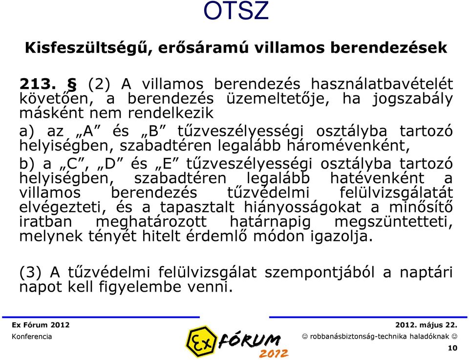 tartozó helyiségben, szabadtéren legalább háromévenként, b) a C, D és E tűzveszélyességi osztályba tartozó helyiségben, szabadtéren legalább hatévenként a villamos