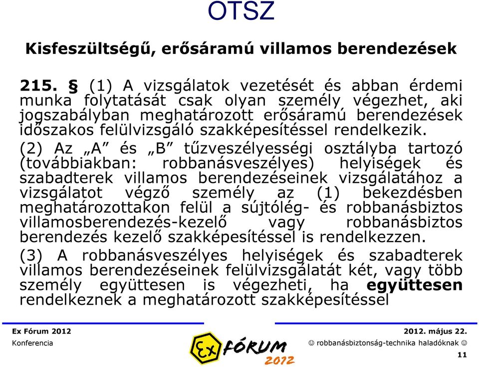 (2) Az A és B tűzveszélyességi osztályba tartozó (továbbiakban: robbanásveszélyes) helyiségek és szabadterek villamos berendezéseinek vizsgálatához a vizsgálatot végző személy az (1) bekezdésben