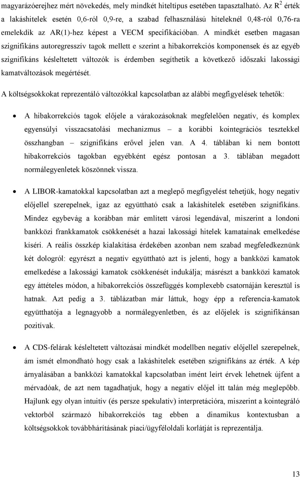 A mindkét esetben magasan szignifikáns autoregresszív tagok mellett e szerint a hibakorrekciós komponensek és az egyéb szignifikáns késleltetett változók is érdemben segíthetik a következő időszaki