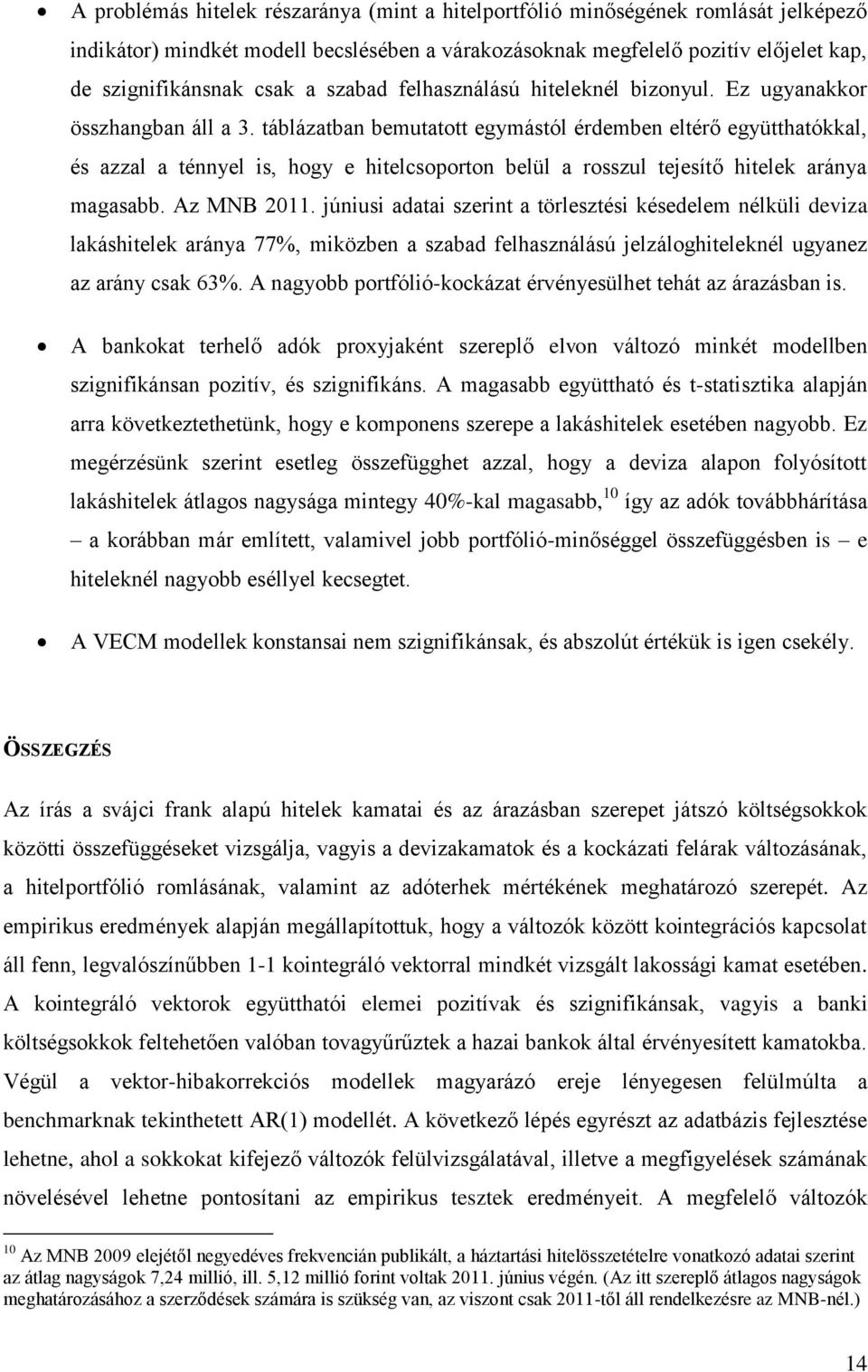 táblázatban bemutatott egymástól érdemben eltérő együtthatókkal, és azzal a ténnyel is, hogy e hitelcsoporton belül a rosszul tejesítő hitelek aránya magasabb. Az MNB 2011.