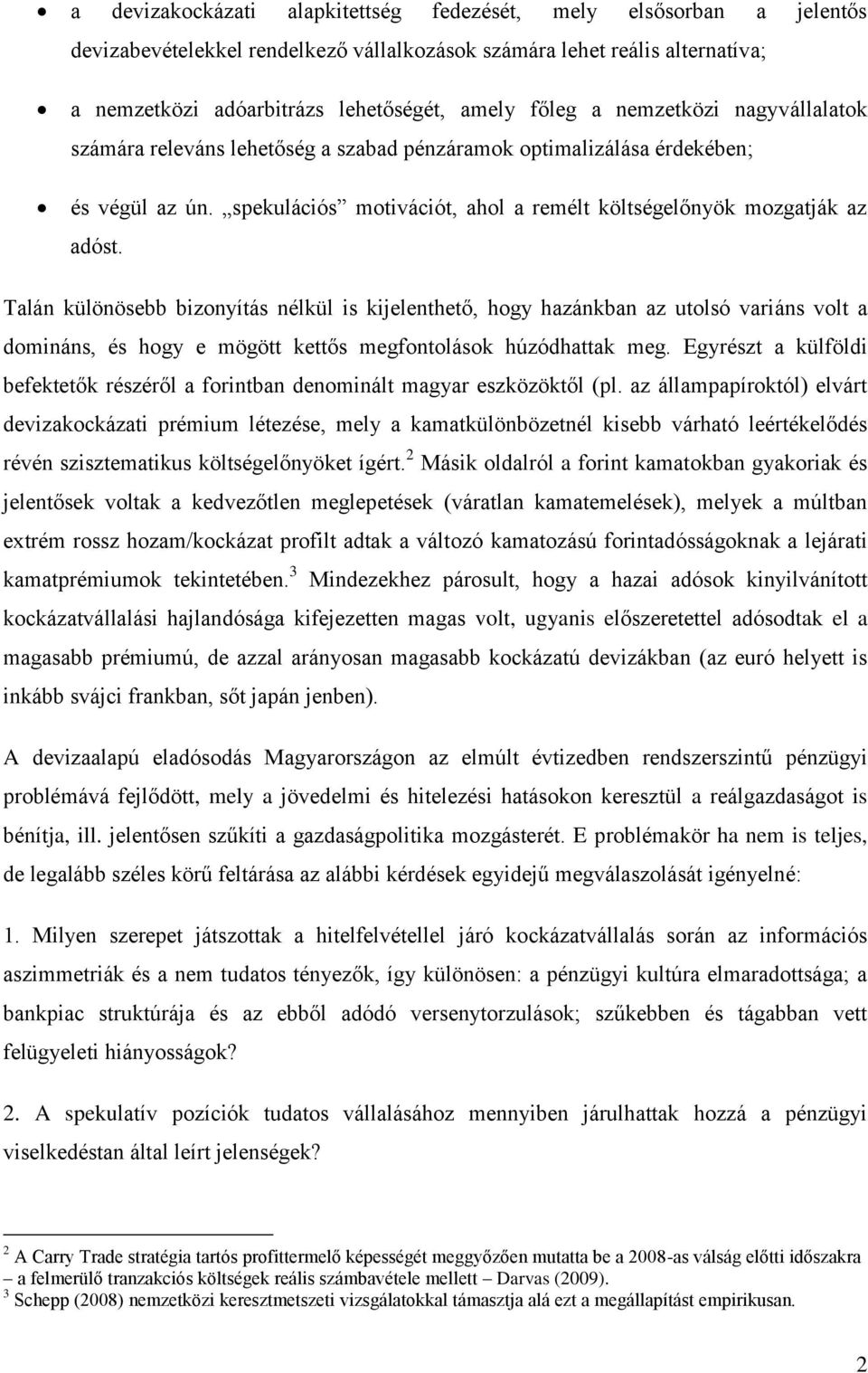 Talán különösebb bizonyítás nélkül is kijelenthető, hogy hazánkban az utolsó variáns volt a domináns, és hogy e mögött kettős megfontolások húzódhattak meg.