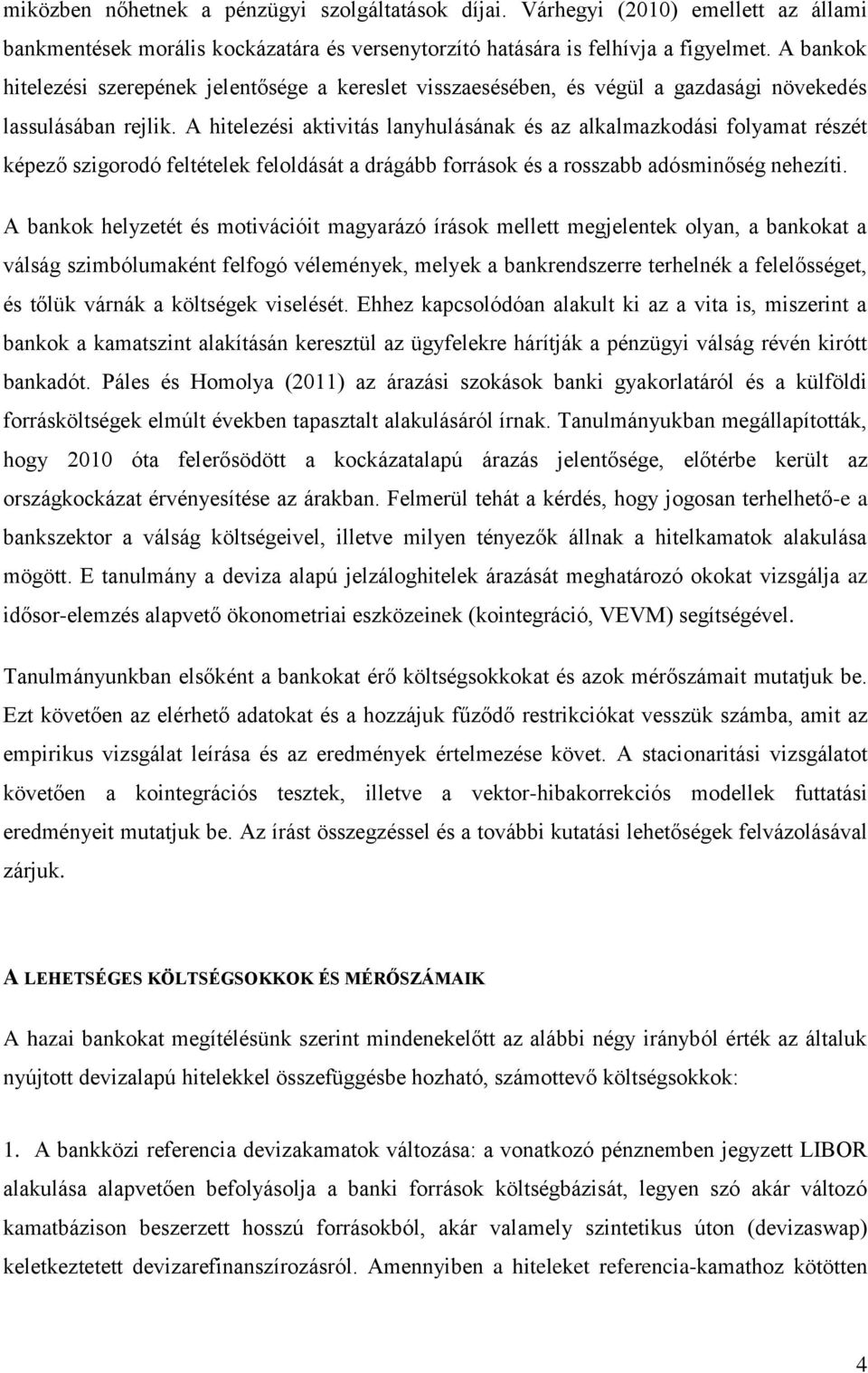 A hitelezési aktivitás lanyhulásának és az alkalmazkodási folyamat részét képező szigorodó feltételek feloldását a drágább források és a rosszabb adósminőség nehezíti.