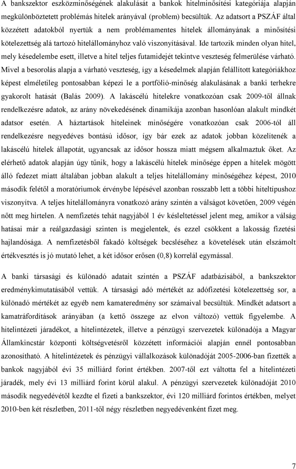 Ide tartozik minden olyan hitel, mely késedelembe esett, illetve a hitel teljes futamidejét tekintve veszteség felmerülése várható.