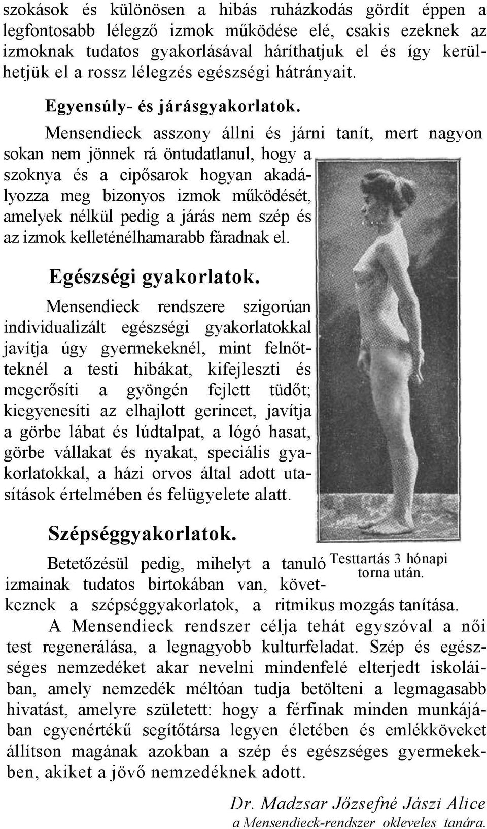 Mensendieck asszony állni és járni tanít, mert nagyon sokan nem jönnek rá öntudatlanul, hogy a szoknya és a cipősarok hogyan akadályozza meg bizonyos izmok működését, amelyek nélkül pedig a járás nem