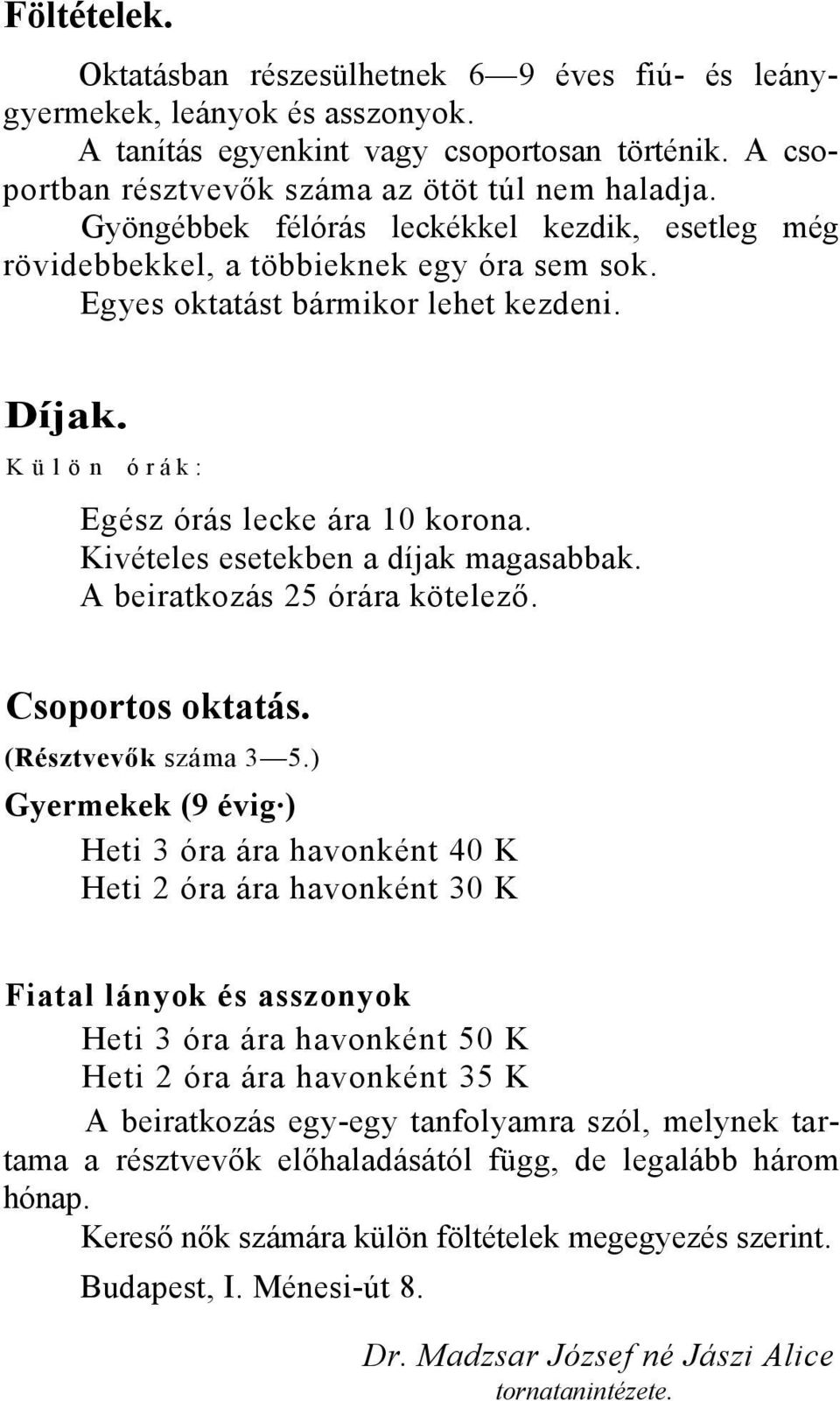 Kivételes esetekben a díjak magasabbak. A beiratkozás 25 órára kötelező. Csoportos oktatás. (Résztvevők száma 3 5.