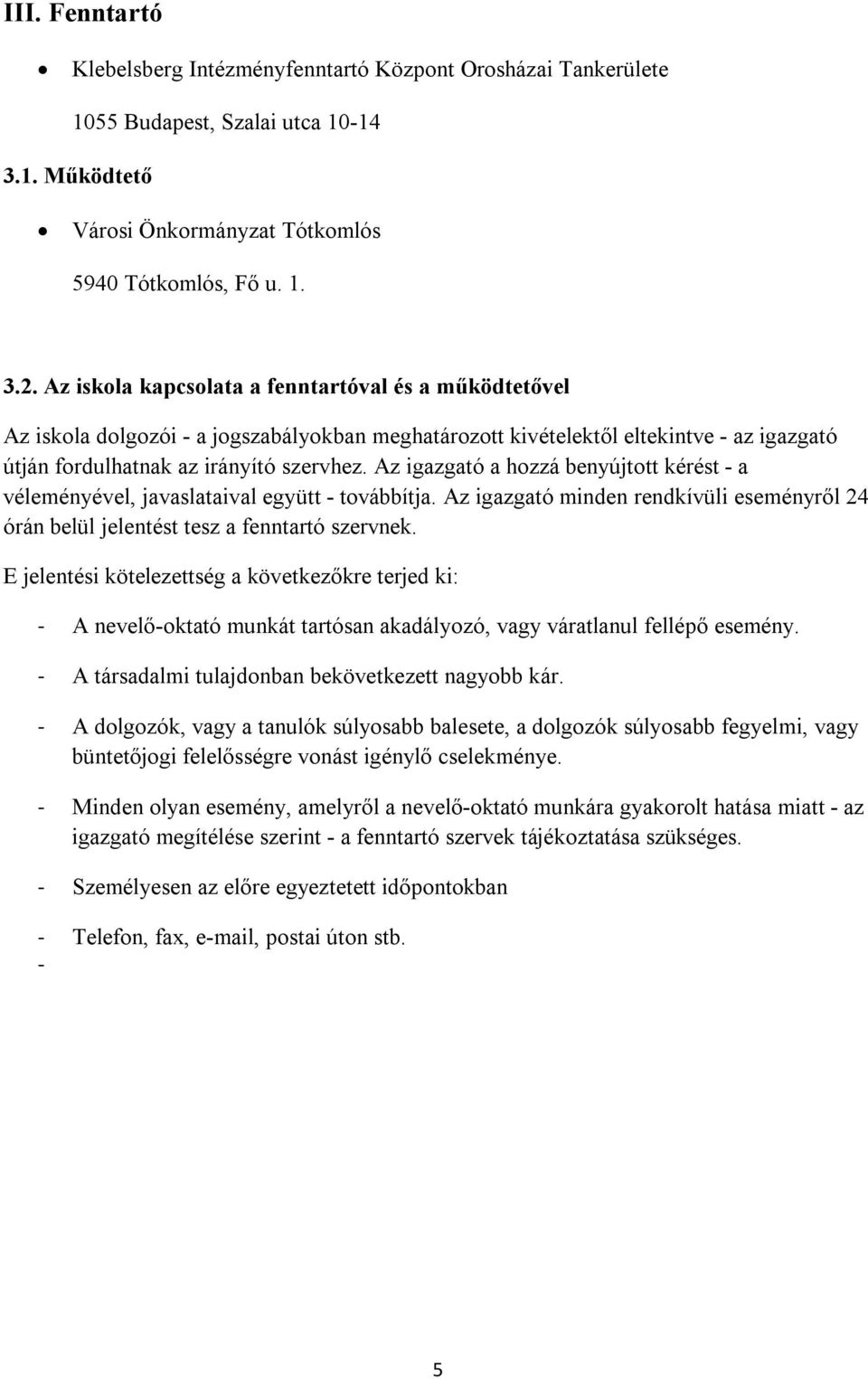 Az igazgató a hozzá benyújtott kérést - a véleményével, javaslataival együtt - továbbítja. Az igazgató minden rendkívüli eseményről 24 órán belül jelentést tesz a fenntartó szervnek.