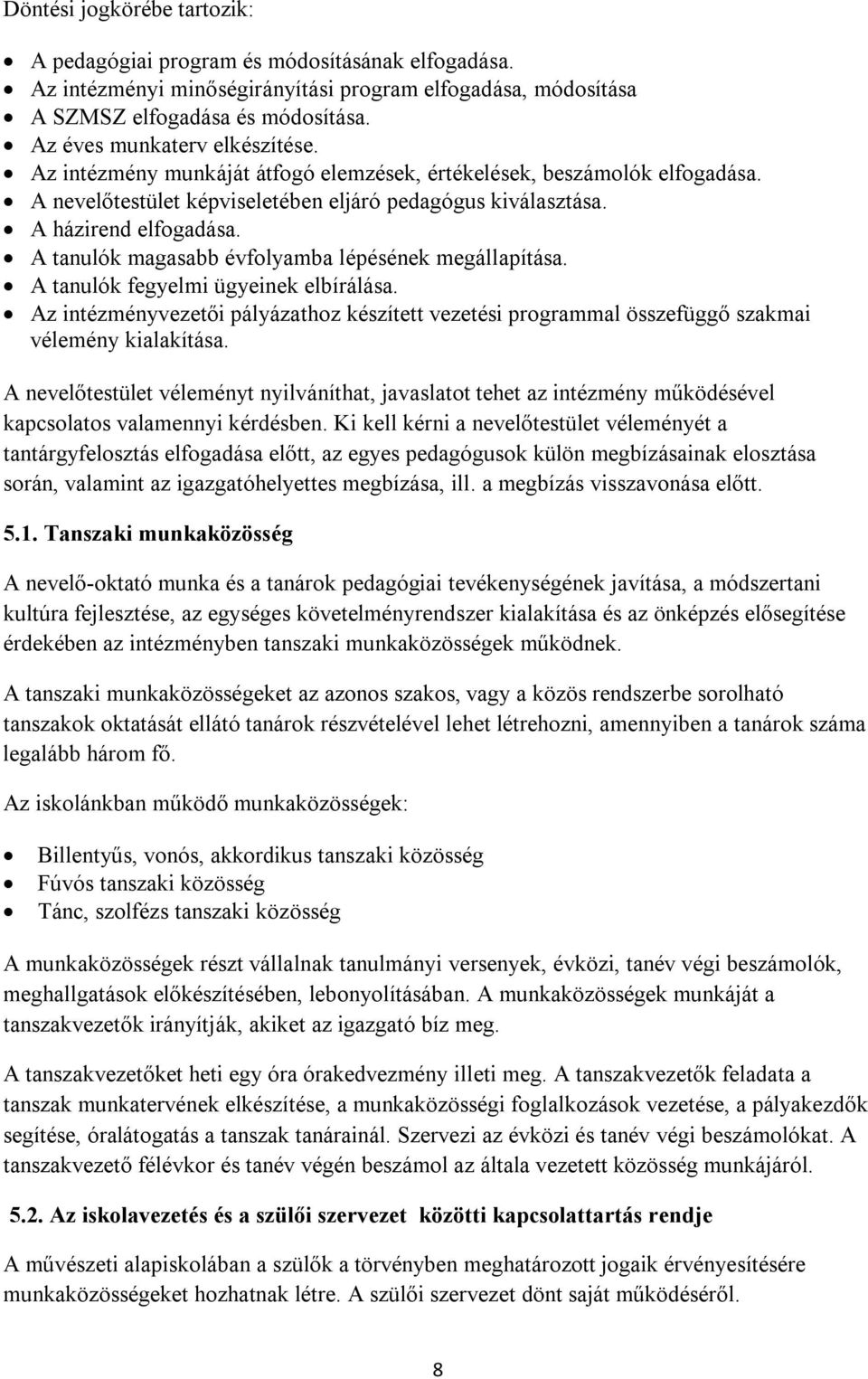 A tanulók magasabb évfolyamba lépésének megállapítása. A tanulók fegyelmi ügyeinek elbírálása. Az intézményvezetői pályázathoz készített vezetési programmal összefüggő szakmai vélemény kialakítása.