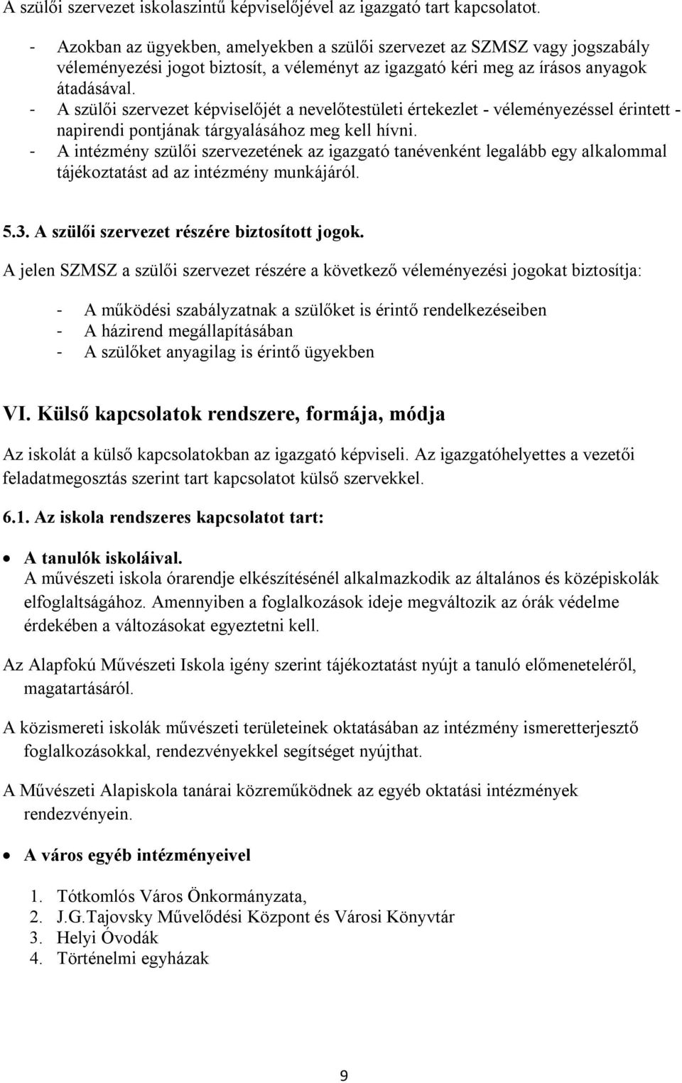 - A szülői szervezet képviselőjét a nevelőtestületi értekezlet - véleményezéssel érintett - napirendi pontjának tárgyalásához meg kell hívni.