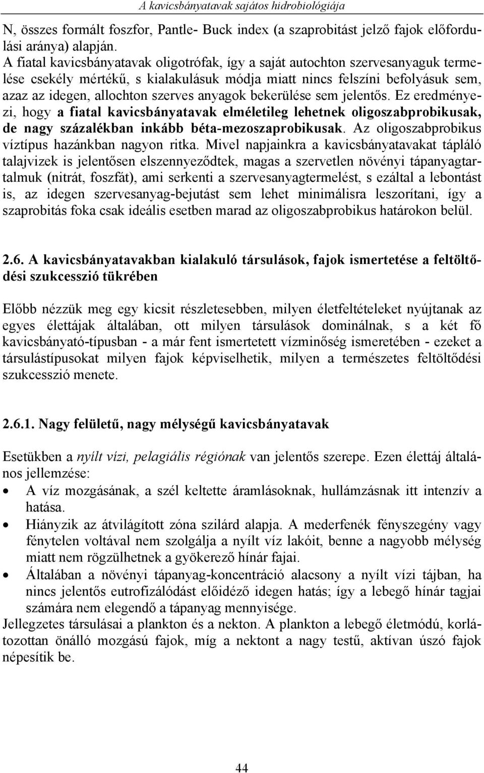anyagok bekerülése sem jelentős. Ez eredményezi, hogy a fiatal kavicsbányatavak elméletileg lehetnek oligoszabprobikusak, de nagy százalékban inkább béta-mezoszaprobikusak.