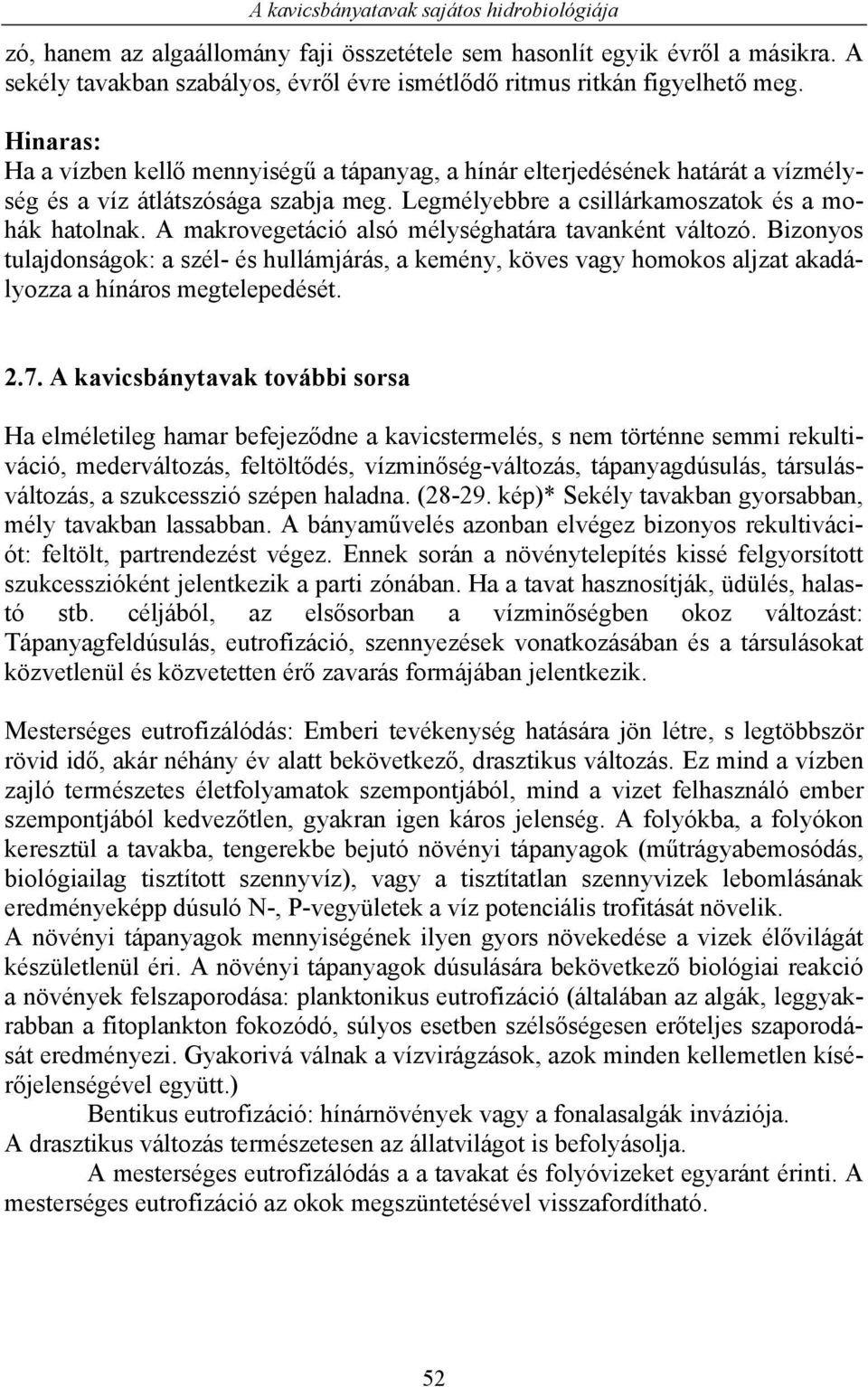 A makrovegetáció alsó mélységhatára tavanként változó. Bizonyos tulajdonságok: a szél- és hullámjárás, a kemény, köves vagy homokos aljzat akadályozza a hínáros megtelepedését. 2.7.