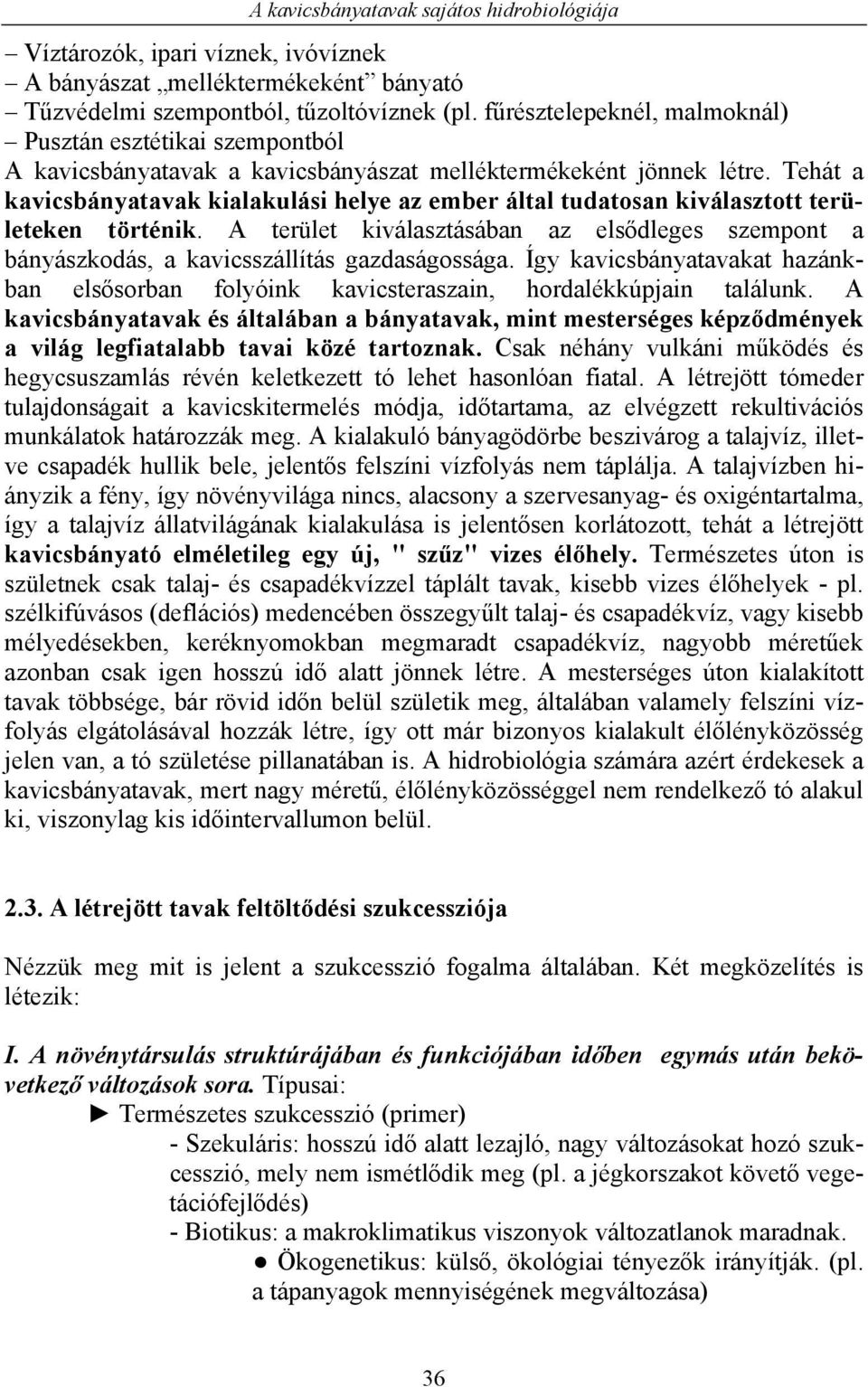 Tehát a kavicsbányatavak kialakulási helye az ember által tudatosan kiválasztott területeken történik.