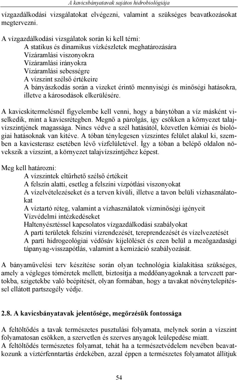 értékeire A bányászkodás során a vizeket érintő mennyiségi és minőségi hatásokra, illetve a károsodások elkerülésére.