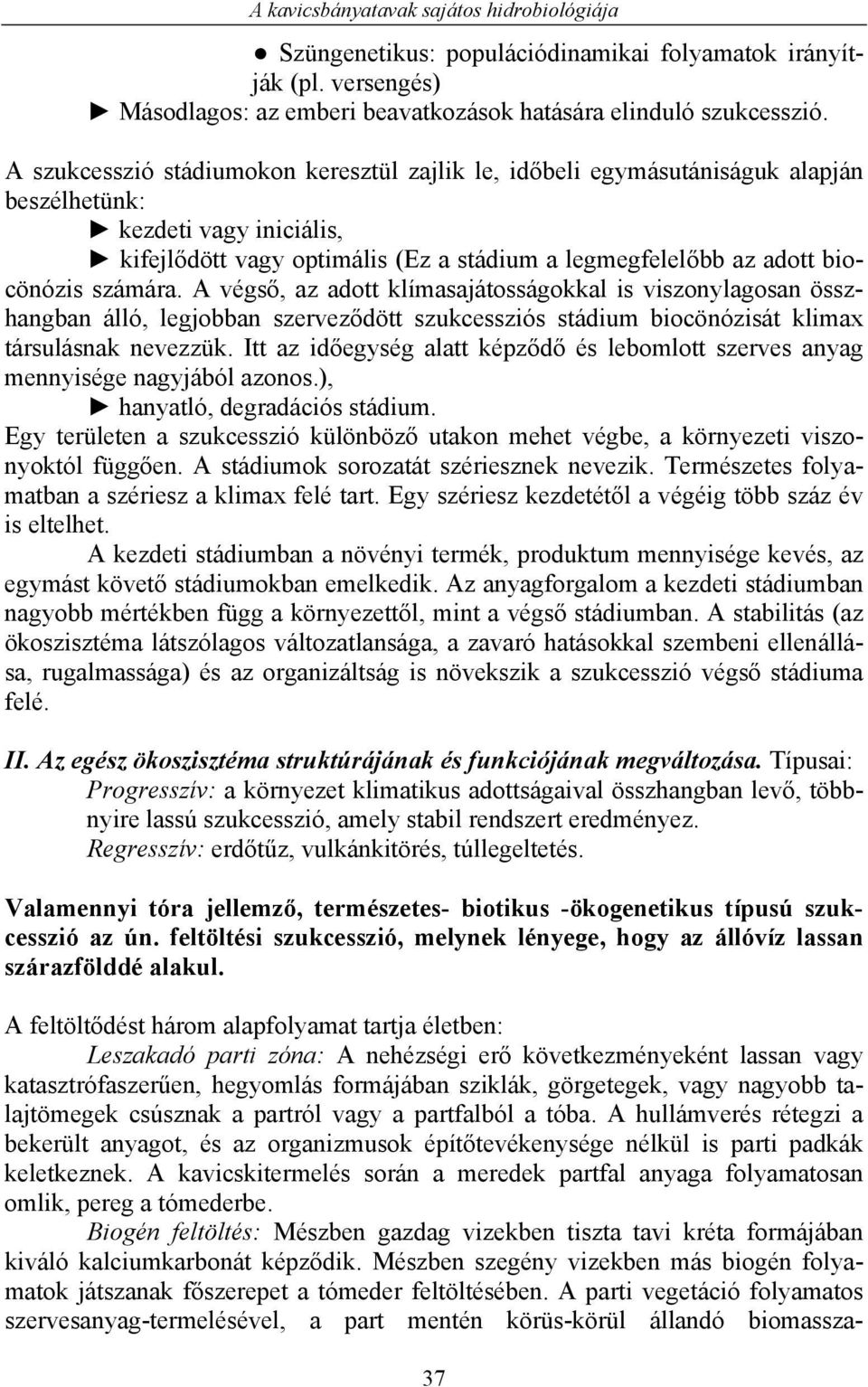 számára. A végső, az adott klímasajátosságokkal is viszonylagosan összhangban álló, legjobban szerveződött szukcessziós stádium biocönózisát klimax társulásnak nevezzük.