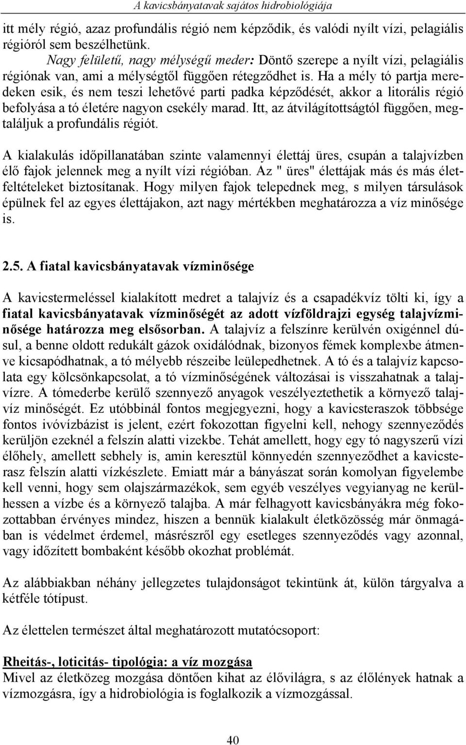 Ha a mély tó partja meredeken esik, és nem teszi lehetővé parti padka képződését, akkor a litorális régió befolyása a tó életére nagyon csekély marad.