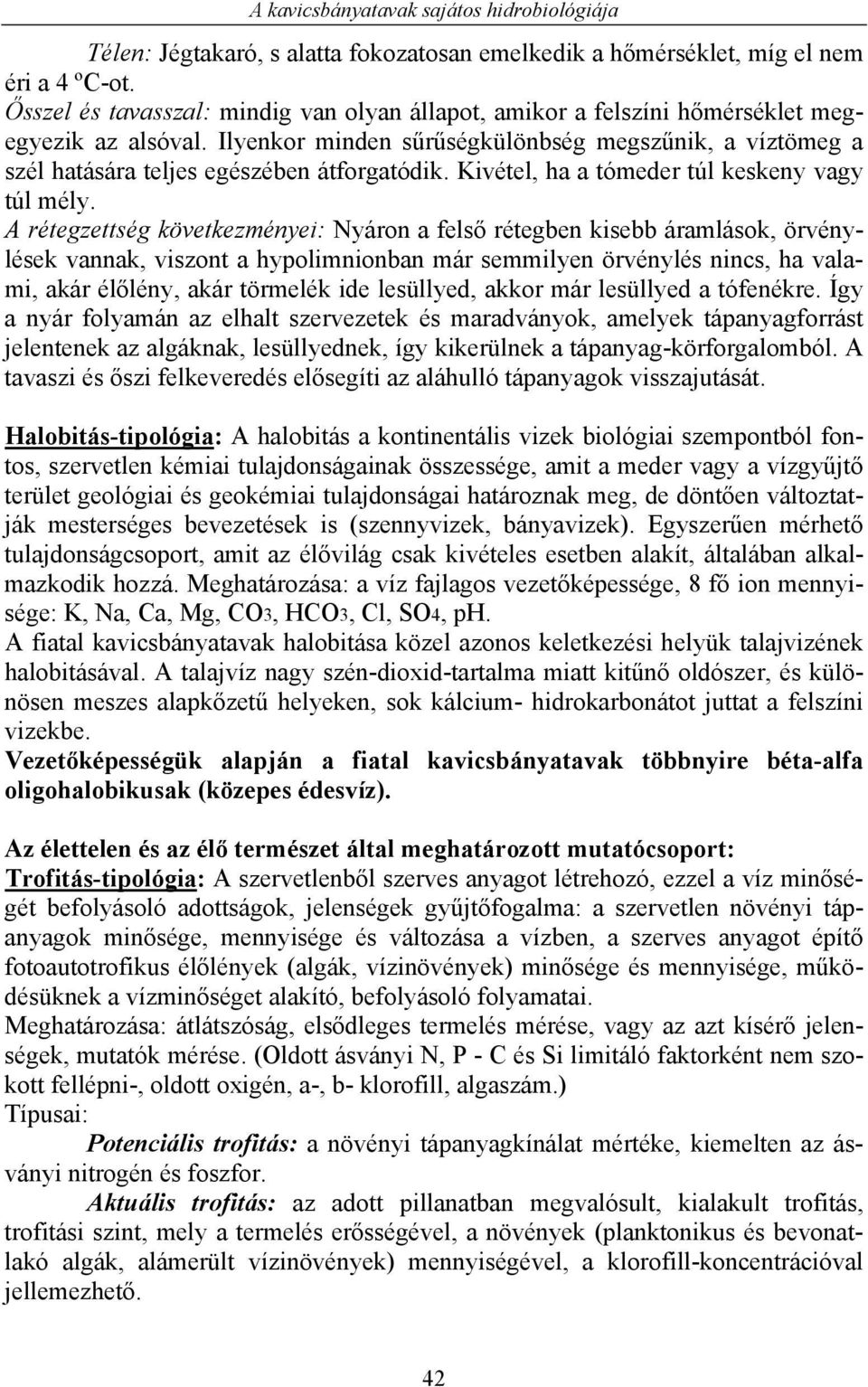A rétegzettség következményei: Nyáron a felső rétegben kisebb áramlások, örvénylések vannak, viszont a hypolimnionban már semmilyen örvénylés nincs, ha valami, akár élőlény, akár törmelék ide