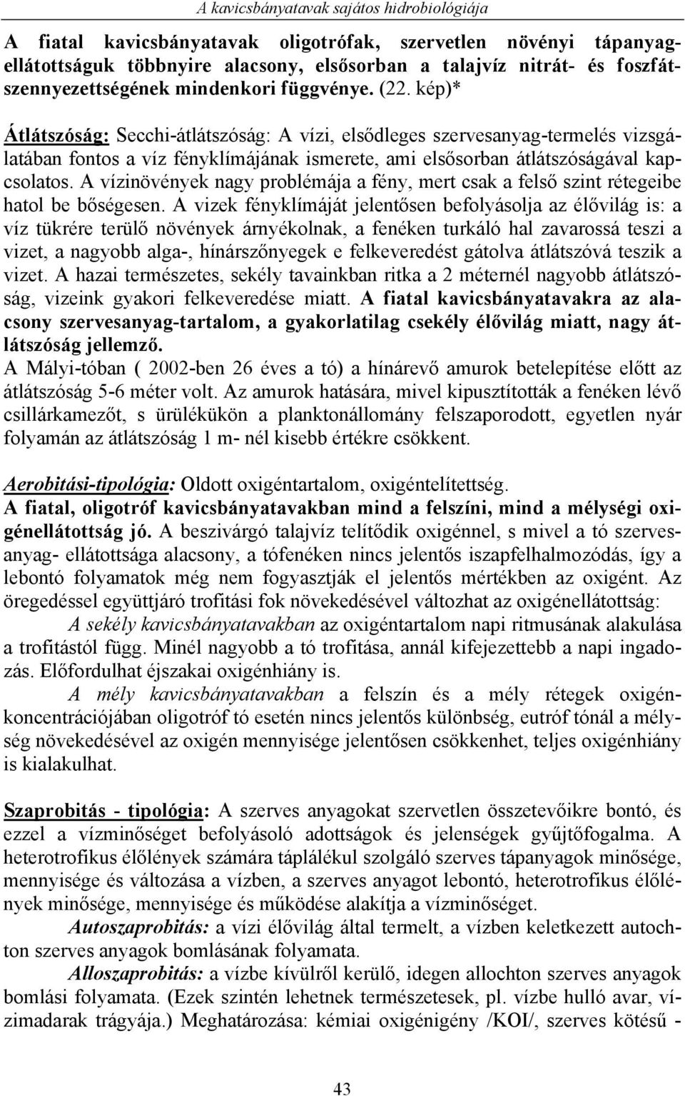 A vízinövények nagy problémája a fény, mert csak a felső szint rétegeibe hatol be bőségesen.