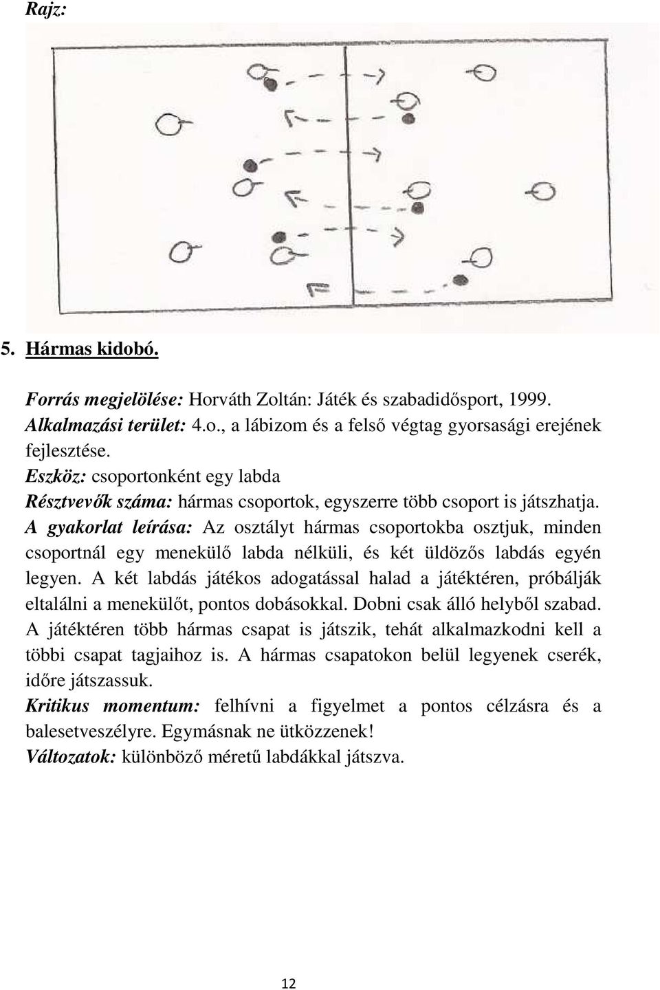 A gyakorlat leírása: Az osztályt hármas csoportokba osztjuk, minden csoportnál egy menekülő labda nélküli, és két üldözős labdás egyén legyen.