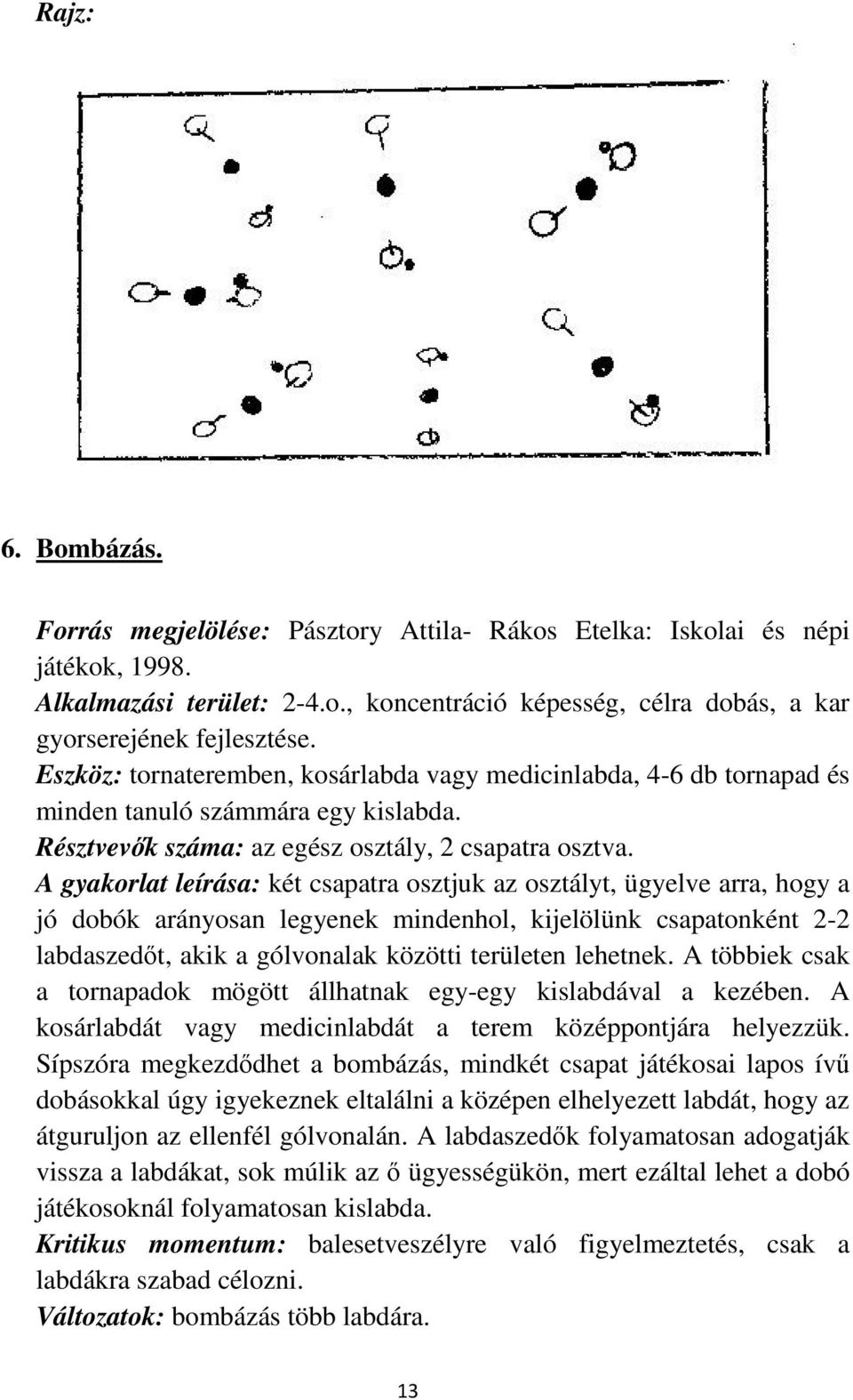 A gyakorlat leírása: két csapatra osztjuk az osztályt, ügyelve arra, hogy a jó dobók arányosan legyenek mindenhol, kijelölünk csapatonként 2-2 labdaszedőt, akik a gólvonalak közötti területen