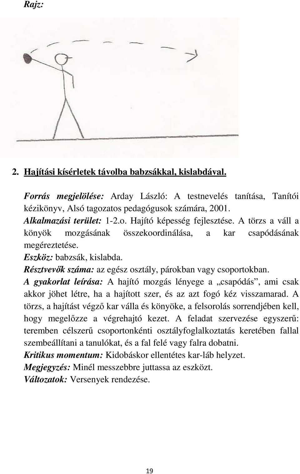 Résztvevők száma: az egész osztály, párokban vagy csoportokban. A gyakorlat leírása: A hajító mozgás lényege a csapódás, ami csak akkor jöhet létre, ha a hajított szer, és az azt fogó kéz visszamarad.