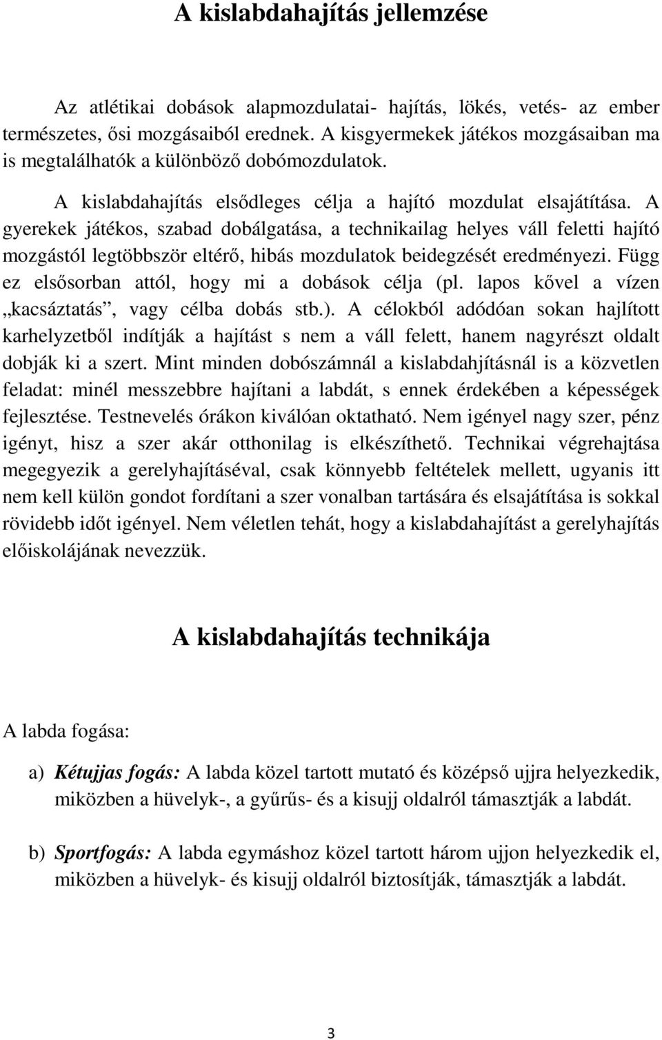 A gyerekek játékos, szabad dobálgatása, a technikailag helyes váll feletti hajító mozgástól legtöbbször eltérő, hibás mozdulatok beidegzését eredményezi.