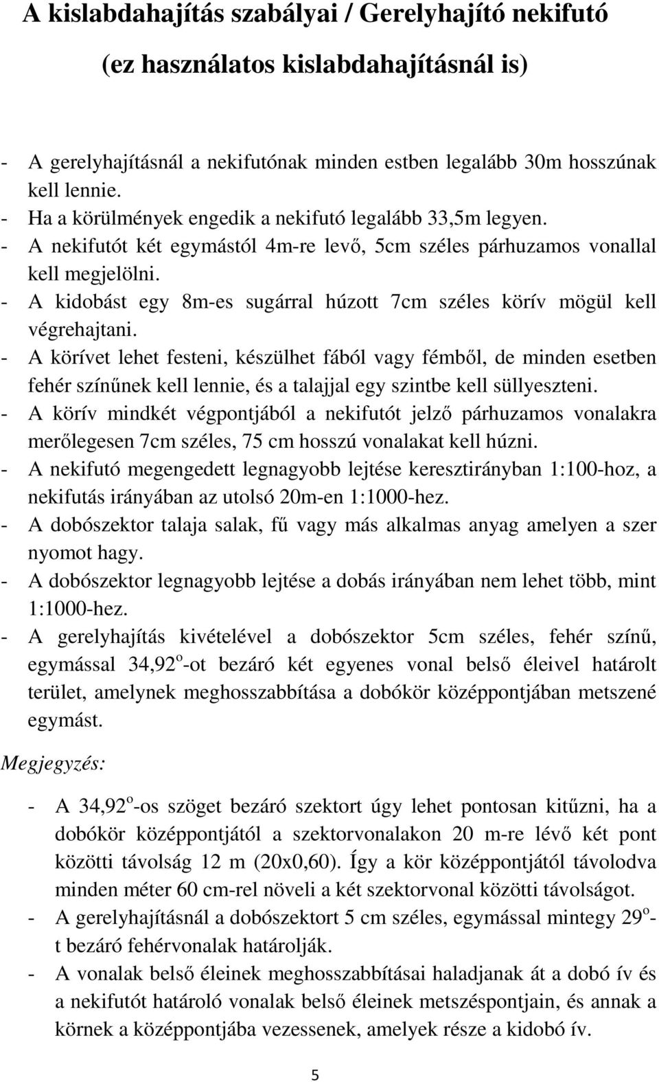 - A kidobást egy 8m-es sugárral húzott 7cm széles körív mögül kell végrehajtani.