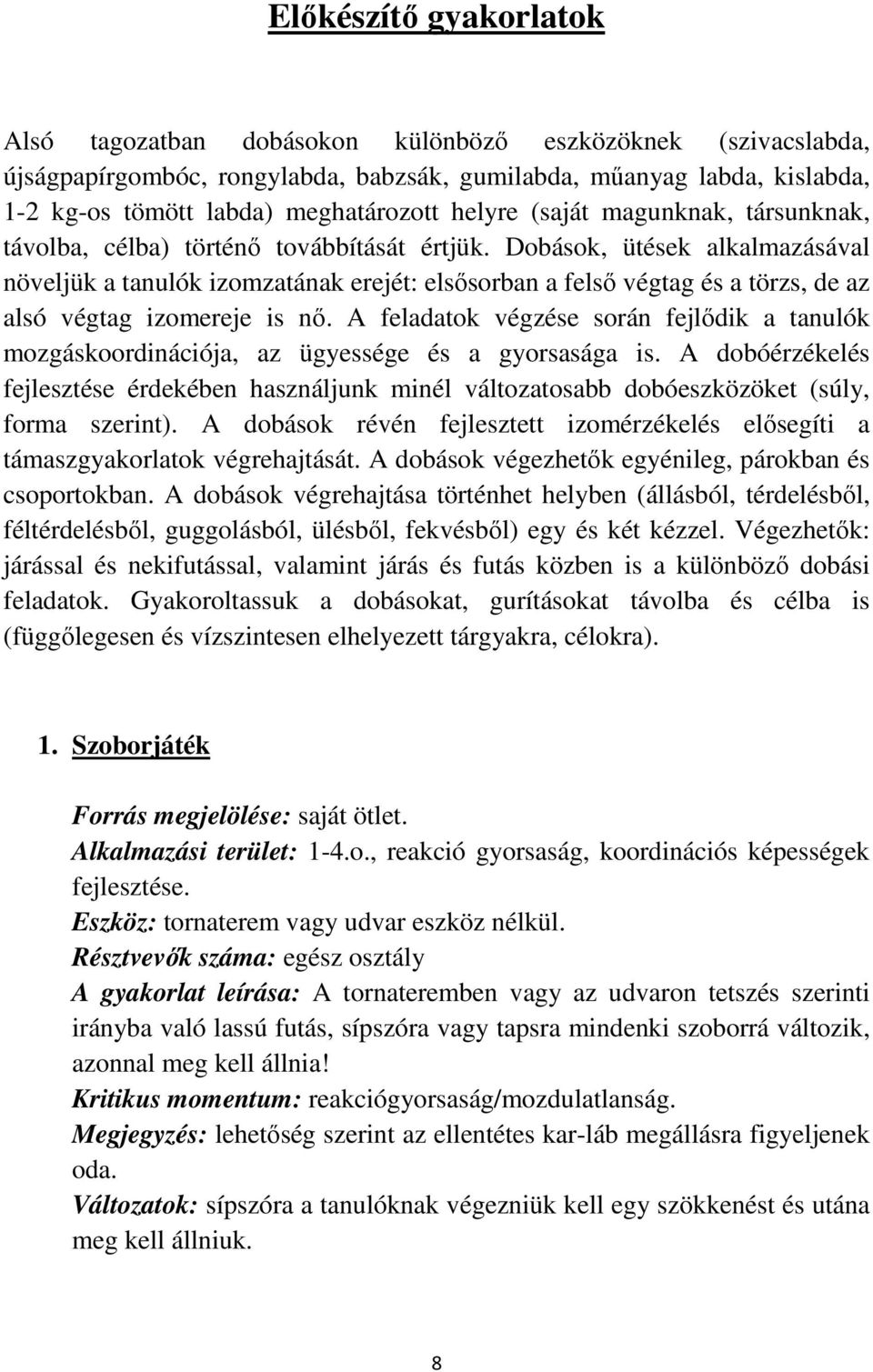 Dobások, ütések alkalmazásával növeljük a tanulók izomzatának erejét: elsősorban a felső végtag és a törzs, de az alsó végtag izomereje is nő.