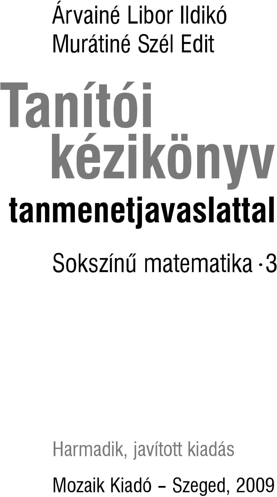 Árvainé Libor Ildikó Murátiné Szél Edit. Tanítói kézikönyv.  tanmenetjavaslattal. Sokszínû matematika. 3 - PDF Free Download