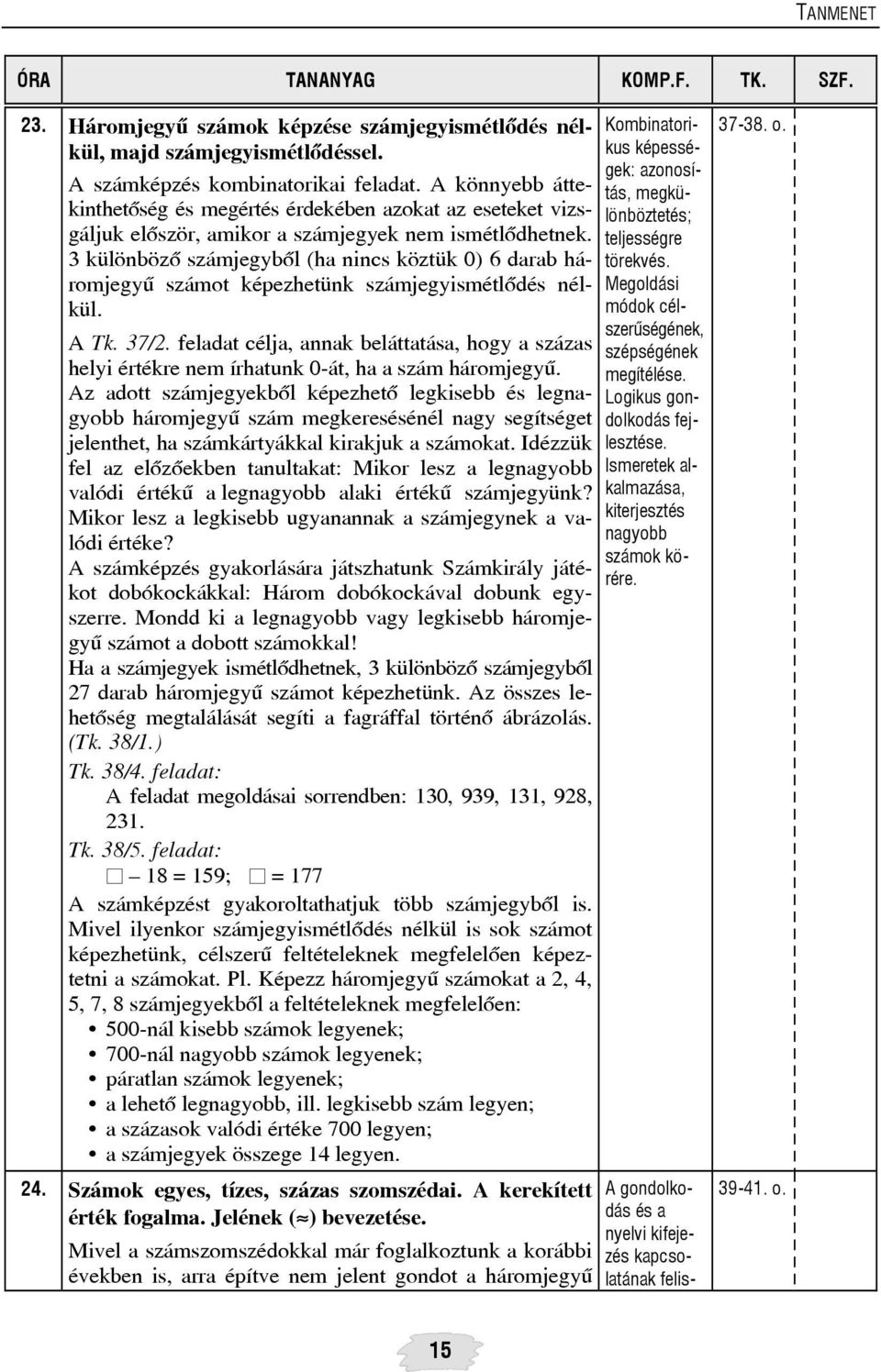 3 különbözõ számjegybõl (ha nincs köztük 0) 6 darab háromjegyû számot képezhetünk számjegyismétlõdés nélkül. A Tk. 37/2.