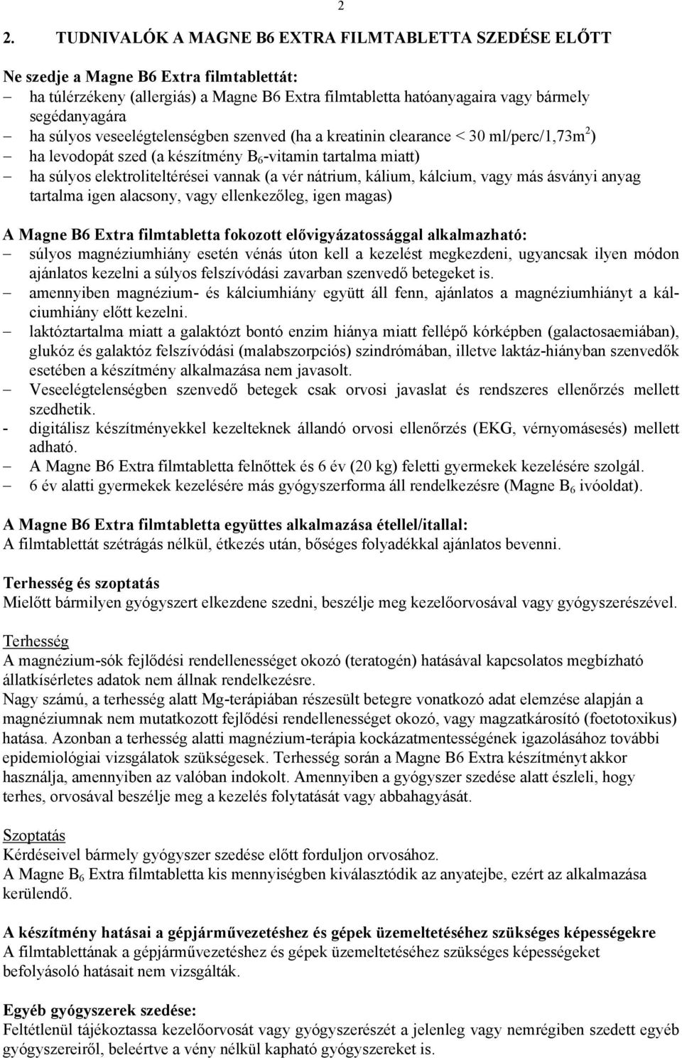 nátrium, kálium, kálcium, vagy más ásványi anyag tartalma igen alacsony, vagy ellenkezőleg, igen magas) 2 A Magne B6 Extra filmtabletta fokozott elővigyázatossággal alkalmazható: súlyos