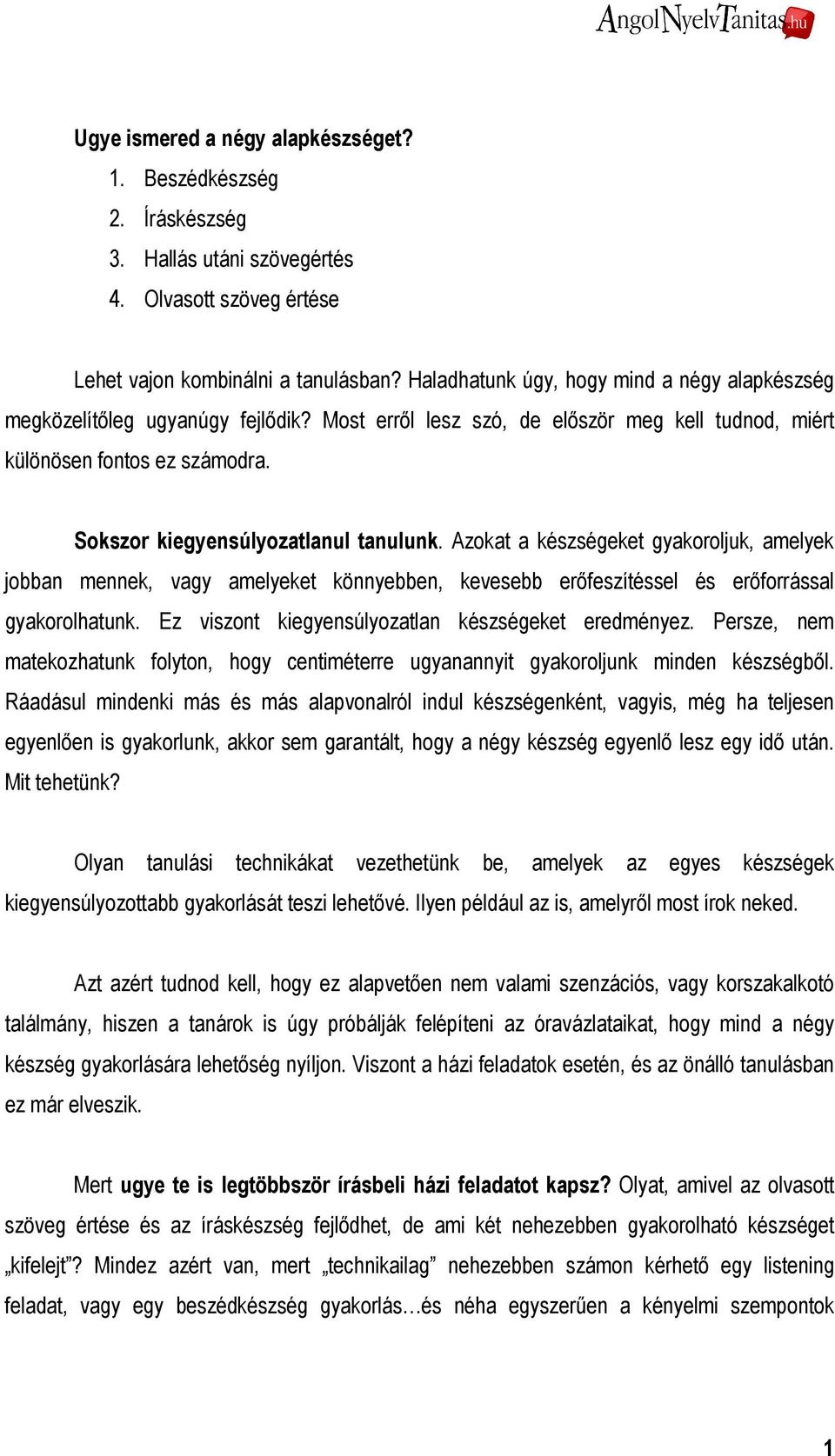 Sokszor kiegyensúlyozatlanul tanulunk. Azokat a készségeket gyakoroljuk, amelyek jobban mennek, vagy amelyeket könnyebben, kevesebb erıfeszítéssel és erıforrással gyakorolhatunk.