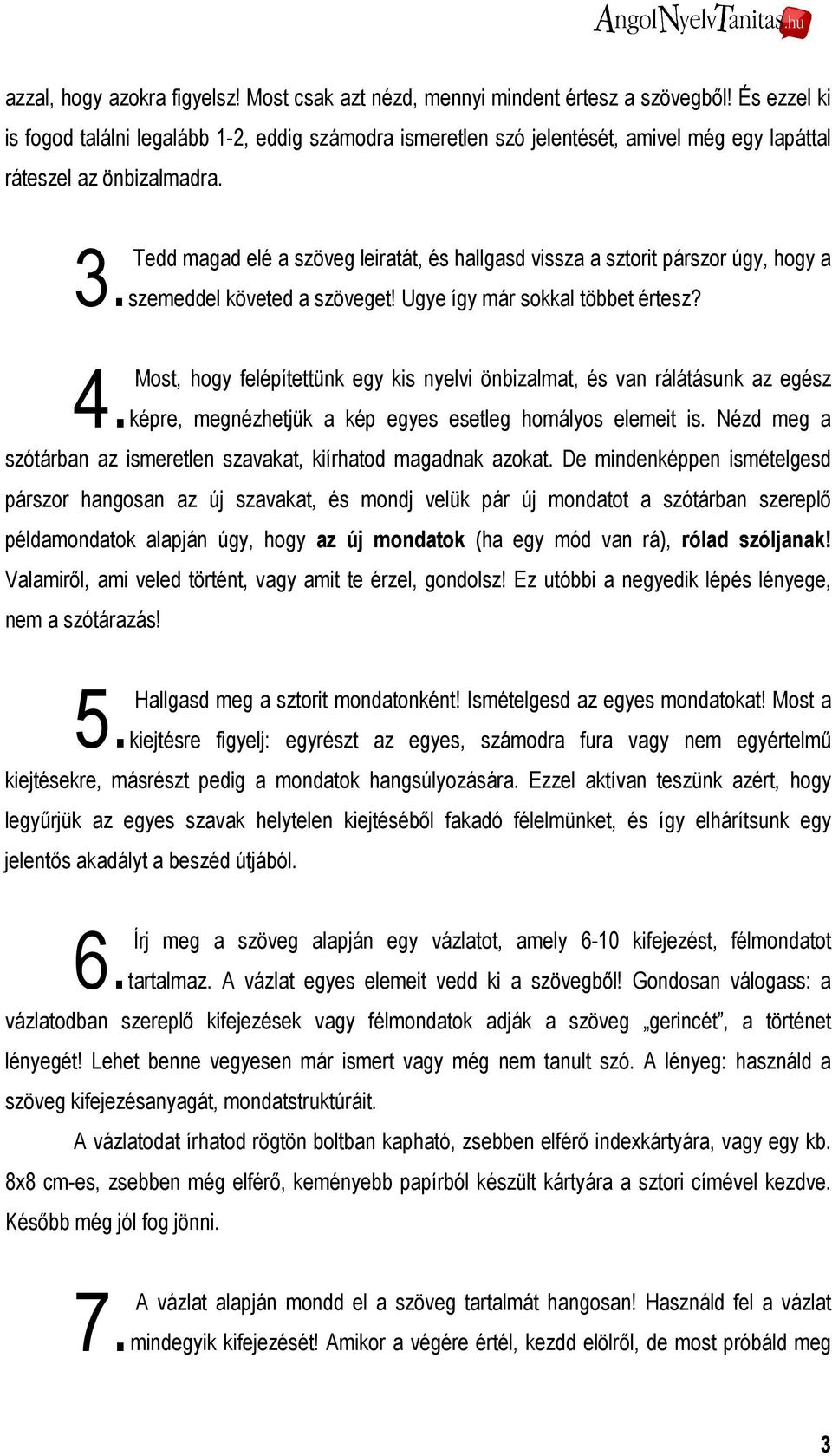 Tedd magad elé a szöveg leiratát, és hallgasd vissza a sztorit párszor úgy, hogy a szemeddel követed a szöveget! Ugye így már sokkal többet értesz? 4.